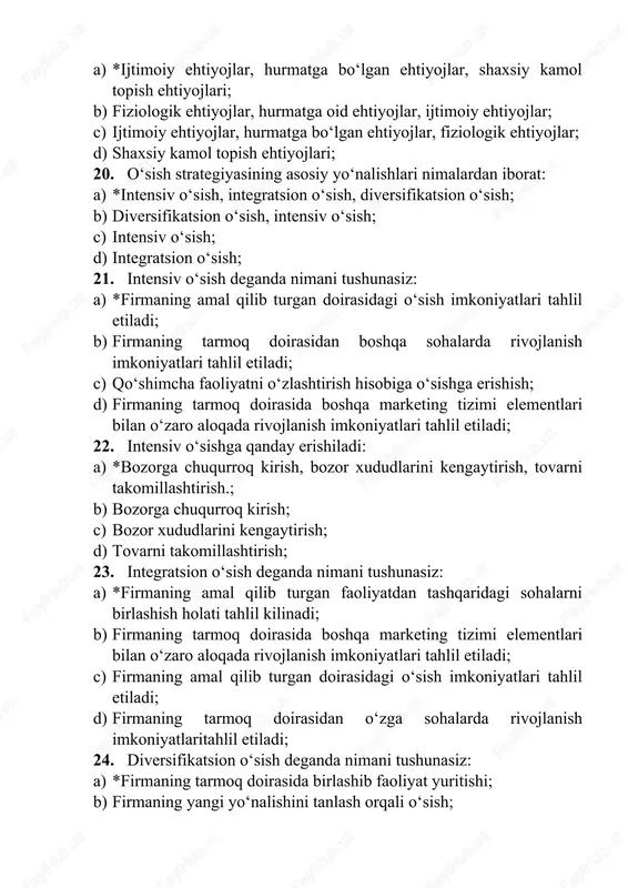 li o‘sish; c) firmaning amal qilib turgan doiradagi o‘sish imkoniyatlari tahlil etiladi; d) firmaning tarmoq doirasidan boshqa sohalarda rivojlanish imkoniyatlari tahlil etiladi; 25. integratsion o‘sish qanday turlarga bo‘linadi: a) *regressiv integratsiya, progressiv integratsiya, gorizontal integratsiya; b) regressiv integratsiya; c) progressiv integratsiya, regressiv integratsiya; d) gorizontal integratsiya, regressiv integratsiya; 26. diversifikatsion o‘sish qanday turlarga bo‘linadi: a) *konsentrik diversifikatsiya, gorizontal diversifikatsiya, konglomerat diversifikatsiya; b) jamlanma diversifikatsiya, qurama diversifikatsiya; c) diversifikatsiya, qonsentrik diversifikatsiya; d) konglomerat diversifikatsiya, jamlanma diversifikatsiya; 27. strategiya deganda nimani tushunasiz: a) *uzoq muddatli maqsad; b) istiqbolni tadqiq qilish; c) maqsadga erishish vositasi; d) o‘rta va uzoq muddatli maqsad; 28. makro muxitning asosiy omillariga nimalar kiradi: a) *iqtisodiyot, ta minotchilar, demografik omillar, siyosiy omillar,ʼ iste molchilar, raqobatchilar, hukumat, texnologiya;ʼ b) iqtisodiy sharoitlar; c) demografik ma lumotlar;ʼ d) siyosiy omillar; 29. sotishni rag‘batlantirish bilan bog‘liq strategiyalar va usullarning maqsadlari nimalardan iborat: a) *sotish kanalidagi kommunikatsiya strategiyasi, savdo firmasi strategiyasi, bozorni qamrab olish …