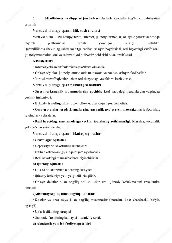 olatsiya yoki yolg‘izlik his qilish. · onlayn do‘stlar bilan bog‘liq bo‘lish, lekin real ijtimoiy ko‘nikmalarni rivojlantira olmaslik. c) jismoniy sog‘liq bilan bog‘liq oqibatlar · ko‘zlar va orqa miya bilan bog‘liq muammolar (masalan, ko‘z charchashi, bo‘yin og‘rig‘i). · uxlash sifatining pasayishi. · jismoniy faollikning kamayishi, semizlik xavfi. d) akademik yoki ish faoliyatiga ta’siri · ish yoki o‘qishdagi samaradorlik pasayadi. · vazifalarni kechiktirish va noto‘g‘ri rejalashtirish. · o‘z-o‘zini boshqarish qobiliyatining pasayishi. qarshi choralar · vaqtni cheklash: onlayn vaqtni kunlik ma’lum soat bilan cheklash. · alternativ faoliyatlar: sport, hobbi, ijtimoiy tadbirlarda ishtirok etish. · psixologik yordam: zarurat bo‘lsa, mutaxassis bilan maslahatlashish. · o‘zi bilan shartnoma tuzish: ma’lum vazifalar bajarilmasdan onlaynga kirilmasligi. · mindfulness va diqqatni jamlash mashqlari: reallikka bog‘lanish qobiliyatini oshirish. vertuval olamga qaramlilik – kengaytirilgan tahlil 1. qaramlik turlari vertuval olamga qaramlilik bir nechta ko‘rinishda namoyon bo‘ladi: 1. ijtimoiy tarmoqlarga qaramlik – facebook, instagram, tiktok va boshqa platformalarga haddan tashqari bog‘lanish. 2. …