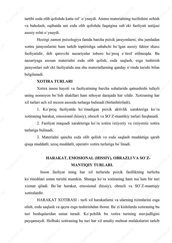 ki xotiraning bu turi har xil amaliy mehnat malakalarini tarkib toptirishning asosini tashkil qiladi. agar harakat xotirasi bo`lmaganda edi, biron harakatni amalga oshirish uchun biz shu harakatning o`zini har gal "boshdan boshlab" o`rganar edik. shu jumladan yurish ham harakat xotirasi mahsulidir. emosional (hissiy) xotira - tuyg`u hissiyotga xos xotiradir. emosional (hissiy) xotira biz boshimizdan kechirgan va xotiramizda saqlab qolgan hissiyotlar yo harakatga undovchi yoki o`tmishda salbiy kechinmalarga ega bo`lgan harakatlardan saqlab qoluvchi signal sifatida nomoyon bo`ladi. o`zga kishiga hamdard bo`lish qobiliyati, kitob qahramoni bilan birga qayg`urish hissiy xotiraga asoslanadi. obrazli xotira - tasavvurlar, tabiat va hayot manzaralari, shuning bilan birga, tovushlar, hidlar, ta`mlar bilan bog`liq xotiradir. xotiraning bu turi ko`rish, eshitish, tuyish, hid bilish va ta`m xotiralaridan iborat bo`ladi. xotiraning bu turlari turli odamlarda turlicha rivojlangan bo`lib, ko`pchilikda ko`rish va eshitish etakchi rol o`ynaydi. ammo ba`zi kasblarda va ba`zi ko`rish va eshitish qobiliyatini yo`qotgan kishilarda yaxshi rivojlangan bo`ladi. ba`zan eydetik …