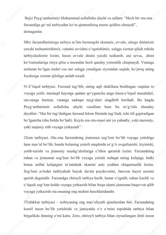 chiroyli tarbiya berib, hunar oʻrgatib, ruhan kuchli va eʼtiqodi sogʻlom holda voyaga yetkazish bilan birga ularni jismonan baquvvat qilib voyaga yetkazish ota-onaning eng muhim burchlaridandir. 3tafakkur tarbiyasi – tarbiyaning eng masʼuliyatli qismlaridan biri. farzandning komil inson boʻlib yetishishi va jamiyatda oʻz oʻrnini topishida tarbiya bilan birgalikda ilmning oʻrni katta. zero, chiroyli tarbiya bilan ziynatlangan ilmli inson kelajakda yurt ravnaqining asosiy poydevori boʻladi. insonning kamolga yetishida ilmning nechogʻli zarurligini qisqa satrlarda taʼriflab berish qiyin, albatta. 4axloq tarbiyasi. yoshlar barcha sohada yetakchi boʻlishlari uchun eng avvalo, odob-axloqli boʻlishi lozim. chunki odob dunyo va oxirat neʼmatlariga yetkazuvchi asosiy vositalardan biri hisoblanadi. bu barcha dinlarda oʻz tasdigʻini topgan. 10. yaxshi tarbiya – saodatli, yomon tarbiya esa istiqbolsiz kelajakdir. kishi farzandi tarbiyasiga eʼtiborli boʻlib, unning odob-axloqini takomillashtirib borar ekan, kelajakda hosil beradigan mevaning urugʻini yerga qadayotgandek boʻladi. mamlakatimizda oʻsib kelayotgan yosh avlodni zamon talablariga mos ravishda tarbiyalash uchun tahsinga sazovor ishlar amalga oshirilmoqda. bu tadbirlar …