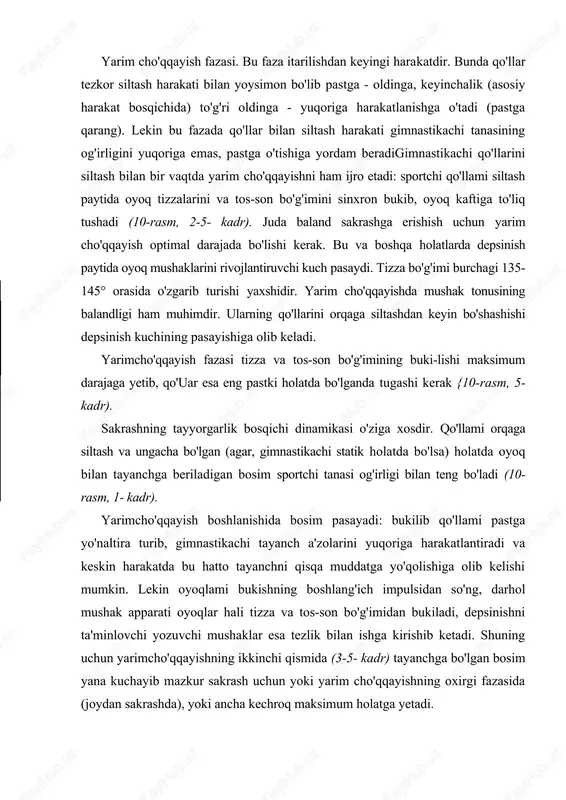 bo'g'imidan bukiladi, depsinishni ta'minlovchi yozuvchi mushaklar esa tezlik bilan ishga kirishib ketadi. shuning uchun yarimcho'qqayishning ikkinchi qismida (3-5- kadr) tayanchga bo'lgan bosim yana kuchayib mazkur sakrash uchun yoki yarim cho'qqayishning oxirgi fazasida (joydan sakrashda), yoki ancha kechroq maksimum holatga yetadi. yarimcho'qqayish amortizatsiya vazifasini ham bajaradi: gimnastikachi oldingi harakat tezligini qisman kamaytira turib, kuchlanishni oyoq uchidan oyoq kaftiga (oyoq kaftlarini yozish) o'tkazish va oyoqning tizza hamda tosson bo'g'imini bukish hisobiga tayanchga kelishini engillashtiradi. yugurib kelib bajariladigan sakrashda tayyorgarlik bos-qichining fazaii tuzilishi, shubhasiz o'zgaradi. shartga ko'ra, buni 3 fazaga bo'lish raumkin. 13-rasm tezlikni oshirish fazasi stilistik qadamlar va irg'ishlar bilan bajariladigan bir qancha yugurish qadamlarini o'z ichiga oladi. gimnastikachining bu vaqtda olgan gorizontal tezligi keyinchalik (depsinishda va sakrashda) sakrash balandligini ko'tarilish uchun ishlatiladi (ll-rasm, 1- kadr). undan keyin ikki oyoqda itarilib sakrashda juda aniq ko'rinadigan depsinib sakrash fazasi keladi. bir oyoqda depsinganda depsinib sakrash ifodasiz xarakterga ega bo'ladi va odatda yugurib kelishdagi …