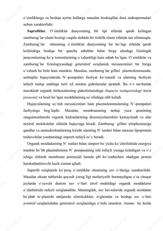 `simliklar olamining suv o`tlariga xarakterlidir. masalan okean tublarida quyosh yorug`ligi nurlariyetib bormaydigan o`ta chuqur joylarda o`suvchi diatom suv o`tlari atrof muhitdagi organik moddalarni o`zlashtirishi tufayli oziqlanadilar. shuningdek, suv havzalarida organik moddalar ko`plab to`planishi natijasida xlorokokklar, evglenalar va boshqa suv o`tlari avtotrof oziqlanishdan geterotrof oziqlanishga o`tishi mumkin. ammo bu holda ham qandlarning hujayralarga ko`chirilishi n+ ionlari bilan simporti holida ro`y beradi, ya`ni plazmolemmaning proton harakatlantiruvchi kuchidan foydalaniladi. yopiq urug`li o`simliklarda saprofit oziqlnish juda kam uchraydi. bunday o`simliklarda xlorofill umuman yo`q yoki bo`lsa ham juda kam miqdorda bo`lib avtotrof oziqlanish uchun ya`ni fotosintez jarayonining borishiga yetarli emas xolbuki ularning orasida fotosintezlovchi turlari ham bor. ular o`z tanalarini qurish uchun hayvon va o`simliklarning chiriyotgan qoldiqlaridan foydalanadilar. masalan yarim butalarga talluqli gidiophytum formicarum o`simligi poyasi katta ildizpoya shaklida bo`lib uni minglarcha kanalchalar teshib o`tgan va ularda ko`plab chumolilar joylashgandir. ushbu tur o`simliklari ildizpoyalarda joylashgan chumolilarning hayot faoliyati mahsulotlari evaziga oziqlanadilar. bu hol nishonlangan tajribalar …