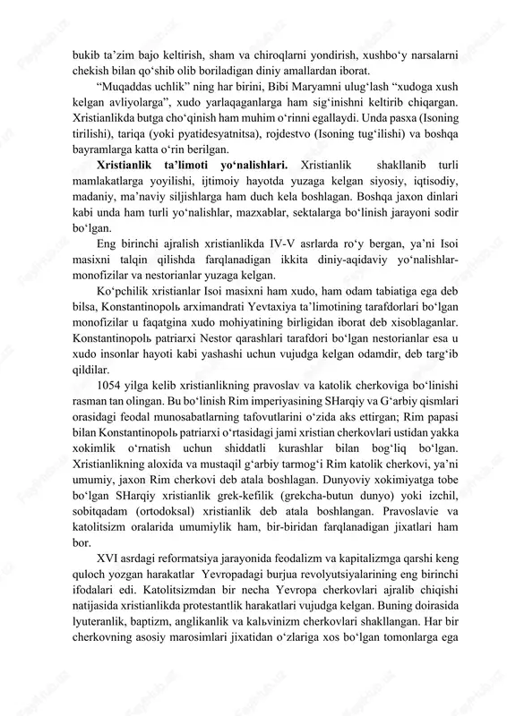 g‘ilgan odam ham bo‘lib qolgan. butga parchinlangan xudo iso tortgan azoblari va o‘limi bilan o‘zini odamlarning gunoxlari uchun ota xudoga qurbon qilgan va shu bilan gunoxini yuvgan. ushbu aqidaga ko‘ra, go‘yo iso odamzodga gunoxlardan xalos bo‘lish yo‘lini ko‘rsatib bergan. isoning tirilishi aqidasi kelgusida hamma odamlar tirilishining garovi, deb e’lon qilingan. u tirilgandan so‘ng osmonga-ota xudo xuzuriga chiqqanligi, ya’ni osmonga chiqib tushishi (islomda me’roj) aqidasi bu dunyodagi hayot oxiratdagi mangulikka nisbatan xech narsaga arzimaydi, deb uqtiradi. xristianlikda iymon kalimasi “yagona, muqaddas sobor va opostol cherkovi” ga ishonishni, cho‘qintirish zarurligini tan olishni, qiyomatda o‘liklarning tirilishiga, shundan so‘ng savob egalariga mangu roxat-farog‘at ko‘rish, gunoxkorlarga doimiy azob-uqubat tortish davri kelishiga ishonishni buyuradi. diniy g‘oyalar tarkib topishi bilan bir qatorda xristian ibodat marosimlari ham shakllanib borgan. xristian marosimchiligining eng muhim elementlari sirli ibodat (tainstvolar) deb yuritiladi. bular qatoriga cho‘qintirish (suvga sho‘ng‘itib olish), miropomazanie (cho‘qintirilgan kimsaga xushbo‘y qatron-miropa surtilgach, “muqaddas ruh” ning xuzur-xalovati unga o‘tar emish); …