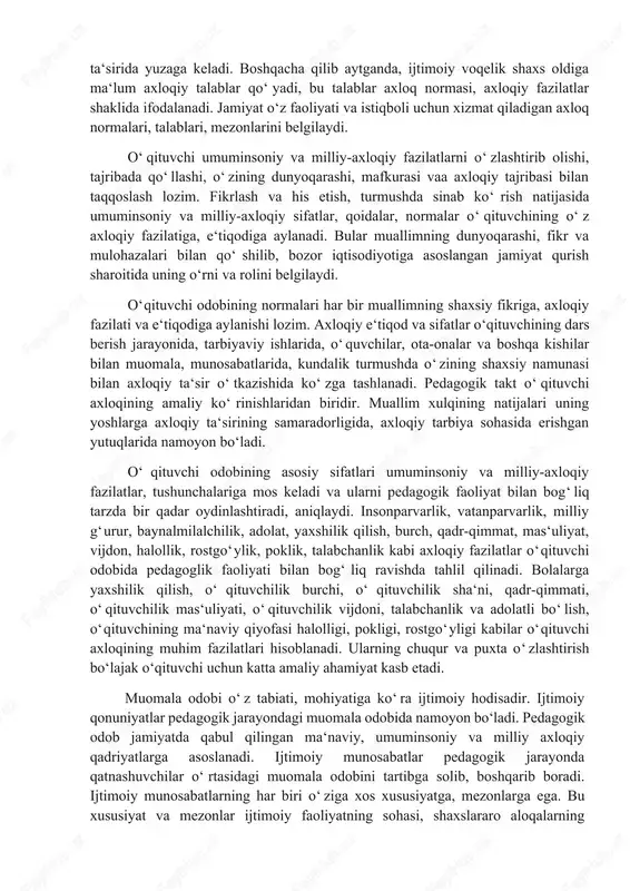 alki uning butun faoliyati davomida birinchi darajali ehtiyoj sifatida ifodalanadi. boshqacha aytganda, pedagog odobi tushunchasi tarbiyachi dunyoqarashining hayotiy tizimini anglatadi. pedagog odobi tushunchasining mazmuni axloqiylik bilan birga iqtisodiy, siyosiy, huquqiy jihatlarni ham o‘z ichiga qamrab oladi. axloqiy ta’lim-tarbiyaning tarkibiy qismi sifatida pedagog odobi fazilatlarini shakllantirishda ikki yo‘nalishdagi aloqador tushunchalarni tahlil qilish maqsadga muvofiqdir: birinchisi – jamiyatning o‘qituvchi shaxsiga munosabati; ikkinchisi – o‘qituvchi shaxsining jamiyatga munosabati. o‘qituvchi odobining mohiyati, asosiy mazmuni pedagogik faoliyat uchun muhim bo‘lgan axloqiy sifatlarda ifodalanadi. umuminsoniy va milliy-axloqiy fazilatlar barcha kishilar, hamma kasb egalari, jumladan, o‘qituvchi-tarbiyachilar uchun ham juda zarurdir. axloqiy fazilatlar mehnat jarayonida kishining xulqi, fe‘l-atvorini tartibga solib turuvchi axloqiy qoidalar, normalar, talablar, mezonlar shaklida ifodalanadi. axloq normalari davlatning turli qonunlari bilan amalga oshiriladigan huquq normalaridan farq qilib, ommaviy odat va namuna kuchi, jamoatchilikning fikri ta‘sirida yuzaga keladi. boshqacha qilib aytganda, ijtimoiy voqelik shaxs oldiga ma‘lum axloqiy talablar qo‘yadi, bu talablar axloq normasi, axloqiy fazilatlar shaklida …