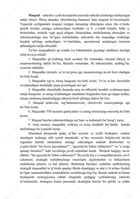 inadigan) natija obrazidir. ta’lim maqsadlarini qo‘yishda (va baholashda) quyidagi talablarni hisobga olish tavsiya etiladi: 1. maqsadlar qo‘yishning bosh asoslari, bir tomondan, mavjud ehtiyoj va muammolarning tahlili bo‘lsa, ikkinchi tomondan, ilk imkoniyatlar, mablag‘lar, resurslar tahlilidir. 2. maqsadlar dolzarb, ya’ni ko‘proq ega muammolarga javob bera oladigan bo‘lishi kerak. 3. maqsadlar tig‘iz, biroq haqqoniy bo‘lishi lozim. ya’ni ta’lim oluvchilar rivojlanadigan hududida yaqin joylashgani ma’qul. 4. maqsadlar shunchalik darajada aniq tavsiflanishi kerakki (xohlanayotgan natija darajasini va uning erishiladigan muddatini belgilashni ham qo‘shgan holda), ularga erishmoq mumkinligiga ishonch hosil qilishga imkon bo‘lsin. 5. maqsad undovchi, rag‘batlantiruvchi, chorlovchi xususiyatlarga ega bo‘lishi kerak. 6. maqsadlar tm tayanch qadriyatlari va uning missiyasiga muvofiq bo‘lishi lozim. 7. maqsad barcha ishtirokchilarga ma’lum va tushunarli bo‘lmog‘i zarur. 8. aniq xususiy maqsadlar yirikroq va uzoq muddatli mo‘ljallar hamda intilishlarga bo‘ysunishi kerak. mamlakat darajasida qulay ta’lim siyosati va izchil boshqaruv muhim ekanligini inobatga olib aytish mumkinki, ta’lim siyosatini belgilovchi davlat orgonlari hamda islohatlarni …