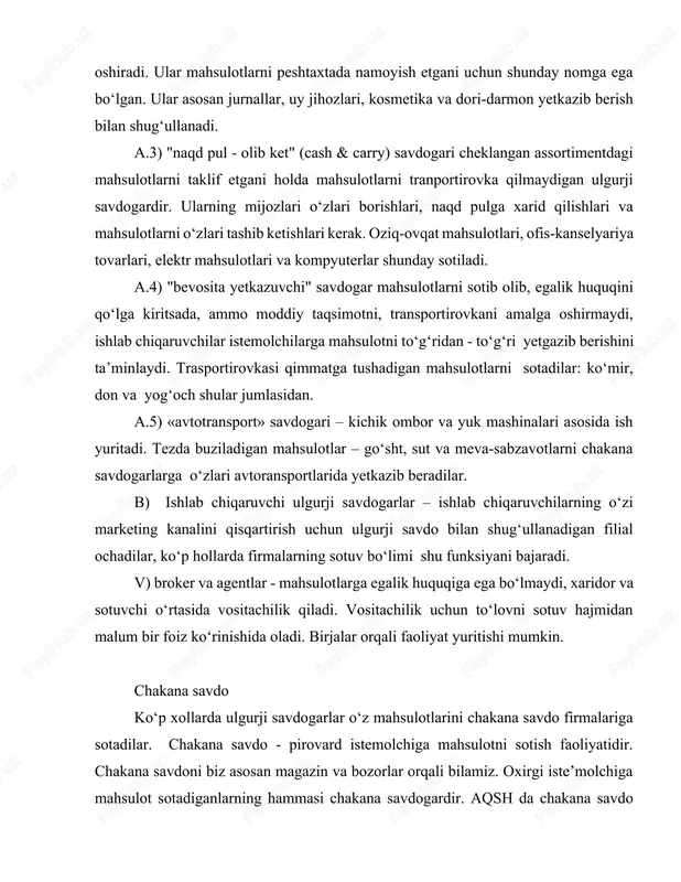 larini chakana savdo firmalariga sotadilar. chakana savdo - pirovard istemolchiga mahsulotni sotish faoliyatidir. chakana savdoni biz asosan magazin va bozorlar orqali bilamiz. oxirgi iste’molchiga mahsulot sotadiganlarning hammasi chakana savdogardir. aqsh da chakana savdo hajmi 2 trln aqsh dollarlik biznesni tashkil etadi va bu kishi boshiga $ 7700 tashkil etadi. chakana savdo istemolchilar uchun juda ko‘p qulayliklar yaratadi, masalan, mahsulotlarni qulay vaqtda va qulay joyda yetkazib berish singari. bazi chakana savdogarlar mahsulotlarni qayta ishlab tovar ko‘rinishiga keltiradilar. chakana savdo xillari chakana savdo, asosan, magazinlar va do‘konlar orqali amalga oshirilsada, uning boshqacha ko‘rinishlari ham mavjud. chakana savdo korxonalarining turli xillari quyida keltirilgan 10.1-jadvalda ifodalangan. 10.1-jadval.chakana savdoning asosiy turlari turi ta’rifi misol maxsus magazin cheklangan assortimendagi, tor doiradagi mijozlarga muljallangan maxsulotlar muzika va video kassetalar magazinlari. cheklangan assortiment magazini bir assortimentdagi va ba’zi turdosh mahsulotlarni taklif etadi. poyafzal magazini. bir assortiment magazini bir assortimentni taklif etadi. pitssa sotuvchi firma kategoriya kushandasi juda katta, …