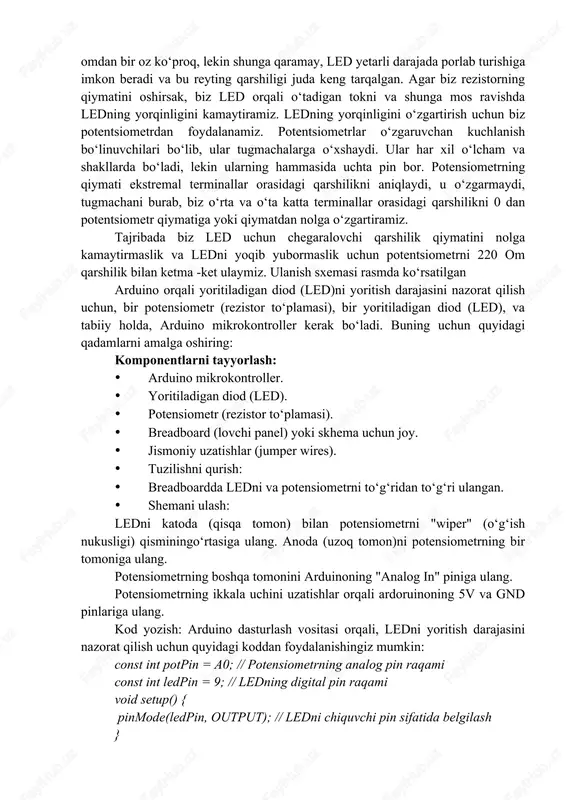 unday qilib, qarshilik qiymati 150 om bo‘lsa, qarshilik va led orqali 20 ma oqim oqadi. qarshilik qiymati oshgani sayin tok kamayadi. 220 om 150 omdan bir oz ko‘proq, lekin shunga qaramay, led yetarli darajada porlab turishiga imkon beradi va bu reyting qarshiligi juda keng tarqalgan. agar biz rezistorning qiymatini oshirsak, biz led orqali o‘tadigan tokni va shunga mos ravishda ledning yorqinligini kamaytiramiz. ledning yorqinligini o‘zgartirish uchun biz potentsiometrdan foydalanamiz. potentsiometrlar o‘zgaruvchan kuchlanish bo‘linuvchilari bo‘lib, ular tugmachalarga o‘xshaydi. ular har xil o‘lcham va shakllarda bo‘ladi, lekin ularning hammasida uchta pin bor. potensiometrning qiymati ekstremal terminallar orasidagi qarshilikni aniqlaydi, u o‘zgarmaydi, tugmachani burab, biz o‘rta va o‘ta katta terminallar orasidagi qarshilikni 0 dan potentsiometr qiymatiga yoki qiymatdan nolga o‘zgartiramiz. tajribada biz led uchun chegaralovchi qarshilik qiymatini nolga kamaytirmaslik va ledni yoqib yubormaslik uchun potentsiometrni 220 om qarshilik bilan ketma -ket ulaymiz. ulanish sxemasi rasmda ko‘rsatilgan arduino orqali yoritiladigan diod (led)ni yoritish darajasini …