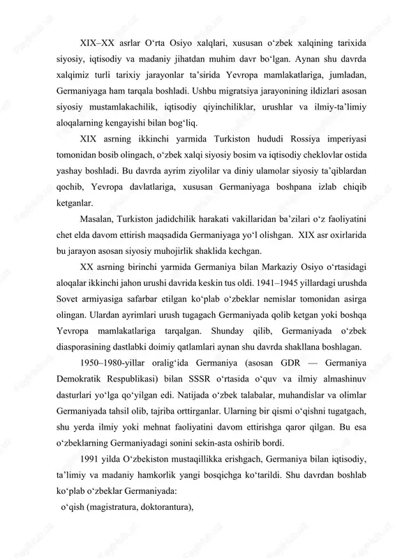 r chop etishgan, o‘z vatandoshlariga mustaqillik g‘oyasini yetkazishga harakat qilishgan. xx asr boshlarida yevropa, xususan germaniya, siyosiy, madaniy va iqtisodiy jihatdan jadal rivojlanayotgan mamlakatlardan biri edi. shu davrda germaniya xalqaro miqyosda kuchli sanoat davlati sifatida tanilib, chet ellik muhojirlar, talabalar va siyosiy qochqinlar uchun muhim markazga aylangan edi. ana shu jarayon o‘zbeklarning ham germaniyadagi ilk ijtimoiy faoliyatiga zamin yaratdi. o‘sha davrda germaniyada yashagan o‘zbeklarning asosiy qismi: siyosiy sabablar tufayli rossiya imperiyasidan chiqib ketgan jadid ziyolilar, ikkinchi jahon urushi arafasida yoki paytida asirga tushgan turkistonliklar, yevropaga ilmiy yoki diniy sabablarda kelgan shaxslar edi. xx asr boshlarida germaniyada yashagan ayrim o‘zbek ziyolilari jadidchilik harakatining yevropa bilan aloqalarini mustahkamlashda muhim rol o‘ynadilar. ular germaniyada ta’lim, matbuot, madaniyat va islomshunoslik sohalaridagi yangiliklarni o‘rganib, keyinchalik turkistonda milliy uyg‘onish g‘oyalarini rivojlantirishga xizmat qilganlar. masalan: munavvarqori abdurashidxonov , abdurauf fitrat , abdulla avloniy kabi jadidlar yevropa, xususan germaniya ilm-fani, texnikasi va madaniyatidan o‘rnak olish g‘oyasini ilgari surishgan. …