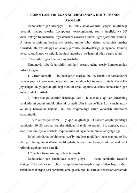 inci surgical system” nomli robot tizimi fda (aqsh oziq-ovqat va dori vositalari agentligi) tomonidan tasdiqlanib, klinik amaliyotga joriy qilindi. bugungi kunda dunyoda 10 mingdan ortiq robot jarrohlik tizimlari faoliyat yuritmoqda. ular yordamida yillik 2 milliondan ortiq operatsiyalar o‘tkaziladi. o‘zbekiston tibbiyotida ham bu texnologiyalar bosqichma-bosqich kiritilmoqda, xususan, toshkent tibbiyot akademiyasi va buxoro viloyat ko‘p tarmoqli tibbiyot markazi da robotik tizimlardan foydalanish yo‘lga qo‘yilgan. shunday qilib, robotlashtirilgan xirurgiyaning ilmiy-texnik asoslari inson salomatligini muhofaza qilishda, murakkab operatsiyalarni xavfsiz va aniqlik bilan bajarishda zamonaviy tibbiyotning eng yirik yutug‘i sifatida e’tirof etiladi. 2. robotlashtirilgan xirurgiyaning turlari va qo‘llanilish sohasi robotlashtirilgan xirurgiya zamonaviy tibbiyotda keng qo‘llanilayotgan, yuqori aniqlik va xavfsizlikni ta’minlaydigan texnologik amaliyotlar tizimidir. bugungi kunda bunday tizimlar faqatgina estetik yoki jarrohlik operatsiyalarida emas, balki kardiologiya, neyroxirurgiya, urologiya, ortopediya, ginekologiya va onkologiya kabi sohalarda ham muvaffaqiyatli tatbiq etilmoqda. robotik jarrohlik turlari asosan bajariladigan operatsiya xarakteri va texnologik murakkabligiga qarab uchta asosiy yo‘nalishga bo‘linadi: 2.1. minimal invaziv …