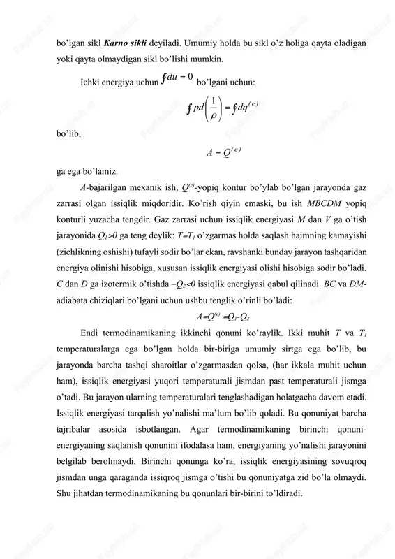 dali ish koeffitsienti ekanligi isbotlansin. isbot. ta’rifga ko’ra . karno siklini ko’raylik. mb va cd chiziqlarida izotermik jarayon chiziqlari bo’ylab mos ravishda , va tenglamalar o’rinlidir. ushbu belgilashlarni kiritaylik , , va . u holda, sikl davomidagi foydali ishni hisoblaylik: bu ifodani soddalashtirish uchun ligini isbotlaylik. bc adiabata chizig’i bo’lganligi uchun yoza olamiz . dm chizig’i ham adiabata chizig’i va uning uchun ham puasson adiabatasi o’rinlidir: bu ikki tenglamalarni o’zaro bo’lib, topamiz ; izoterma chiziqlarida , ekanligi asosida bo’ladi. bundan bo’lib, ushbu tenglikka ega bo’lamiz: q1-q2r(t1-t2)ln endi foydali ish koeffitsientini topamiz: ikki parametrli tutash muhit uchun ixtiyoriy yopiq konturli o’z holiga qaytuvchi jarayon uchun yuqoridagi formulani umumlashtirish mumkin: izotermik va adiabatik chiziqlar bilan qoplangan to’r o’tkazib, mayda yopiq konturli maydonlar uchun yuqoridagidek bo’lib (n-mayda yopiq konturli 2 adiabata va 2 izotermik chiziqlarga ega sikllar soni). ixtiyoriy chiziqli yopiq konturning shu chiziqga yopishgan elementar uchburchakli sohalariga izoterma va adiabata chiziqlari uchun …