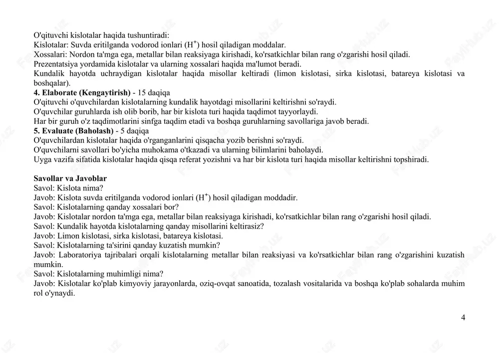 si va boshqalar). 4. elaborate (kengaytirish) - 15 daqiqa o'qituvchi o'quvchilardan kislotalarning kundalik hayotdagi misollarini keltirishni so'raydi. o'quvchilar guruhlarda ish olib borib, har bir kislota turi haqida taqdimot tayyorlaydi. har bir guruh o'z taqdimotlarini sinfga taqdim etadi va boshqa guruhlarning savollariga javob beradi. 5. evaluate (baholash) - 5 daqiqa o'quvchilardan kislotalar haqida o'rganganlarini qisqacha yozib berishni so'raydi. o'quvchilarni savollari bo'yicha muhokama o'tkazadi va ularning bilimlarini baholaydi. uyga vazifa sifatida kislotalar haqida qisqa referat yozishni va har bir kislota turi haqida misollar keltirishni topshiradi. savollar va javoblar savol: kislota nima? javob: kislota suvda eritilganda vodorod ionlari (h⁺) hosil qiladigan moddadir. savol: kislotalarning qanday xossalari bor? javob: kislotalar nordon ta'mga ega, metallar bilan reaksiyaga kirishadi, ko'rsatkichlar bilan rang o'zgarishi hosil qiladi. savol: kundalik hayotda kislotalarning qanday misollarini keltirasiz? javob: limon kislotasi, sirka kislotasi, batareya kislotasi. savol: kislotalarning ta'sirini qanday kuzatish mumkin? javob: laboratoriya tajribalari orqali kislotalarning metallar bilan reaksiyasi va ko'rsatkichlar bilan …