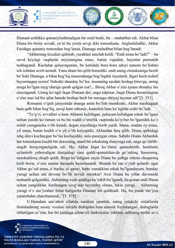 ichik bir zarrasi namoyon etiladi. ayni shunday o’rinlarda muallif nutqi bilan akbar iztiroblari chatishib ketgan, polifonizm paydo bo’lgan. ulug‘bek hamdam uslubiga xos jihatlardan biri shundan iboratki, bu ijodkor asarlarida nafaqat inson ruhiyati, taqdiri, undagi chigalliklarni ifodalash uchun ramz va detallarga ko’p murojaat qiladi, balki ko’pincha butun bir asarni ramziylik asosiga quradi, mazmun va g‘oyani detal zamiriga yuklaydi. insonning go’zalligi aynan yoshlik bilan vobasta. chunki u paytda odam dunyoga ilk va samimiy nigoh tashlaydi. agar yoshlikda tuyingan go’zallik xotirada saqlana olsa, odam hayotining keying davrlarida bo’lsa-da, u idrok etilishi muqarrar. idrok va mushohada orqali e’tirof etilgan go’zallik esa haqiqatga aylanadi. akbar diana sababli turmushning siqiq muhitida qafaslangan ko’ngil qushini ilk bora parvozga shayladi. aslida, bu his reallikda emas, uning ko’nglida edi, aynan ko’ngil tufayli uning hayotida yangi davr – tafakkur va mushohada ayyomi boshlandi. hayotning turli past-balandliklari sabab ayol sevgisini emas, qo’nim topgan uyini, hurmat ko’rgan ishini va bolalarini tanladi. akbar …