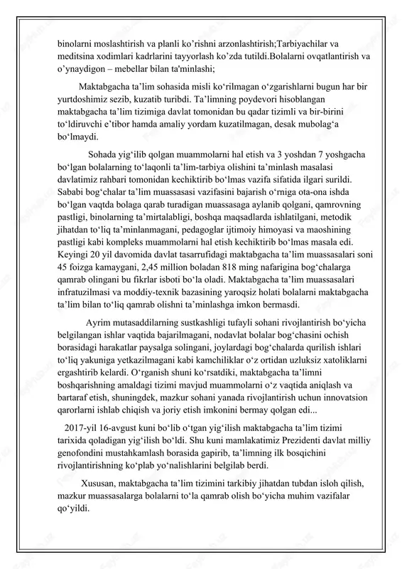 sh borasida gapirib, ta’limning ilk bosqichini rivojlantirishning ko‘plab yo‘nalishlarini belgilab berdi. xususan, maktabgacha ta’lim tizimini tar­kibiy jihatdan tubdan isloh qilish, mazkur muassa­salarga bolalarni to‘la qamrab olish bo‘yicha muhim vazifalar qo‘yildi. — hayotimizda hal qiluvchi ahamiyatga ega bo‘lgan ta’lim-tarbiya tizimi haqida gapirganda, abdulla avloniy bobomizning dono fikrlarini takror va takror aytishga to‘g‘ri keladi: ta’lim-tarbiya — biz uchun hayot-mamot masalasidir, — dedi prezident. — qaysi sohani olmaylik, biz zamonaviy yetuk kadrlarni tarbiyalamasdan turib biror-bir o‘zgarishga, farovon hayotga erisha olmaymiz. bunday kadrlarni, millatning sog‘lom genofondini tayyorlash, avvalo, maktabgacha ta’lim tizimidan boshlanadi. bog‘cha tarbiyasini olgan bola bilan bog‘chaga bormagan bolani solishtirganda, ularning fikrlash darajasi o‘rtasida yer bilan osmoncha farq borligini sezish qiyin emas. shuning uchun ham biz maktabgacha ta’lim tizimini qayta ko‘rib chiqish masala­sini davlat siyosati darajasiga ko‘tarib, bu borada katta ishlarni boshladik. agar shu ishni har tomonlama puxta o‘ylab amalga oshirmasak, butun ta’lim tizimida sifat o‘zgarishiga erishishimiz, ta’limning uzluksizligini ta’minlashimiz qiyin bo‘ladi, — …
