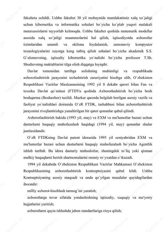 tdan o`tkazadi. 1994 yil dekabrda o`zbekiston respublikasi vazirlar mahkamasi o`zbekiston respublikasining axborotlashtirish kontseptsiyasini qabul kildi. ushbu kontseptsiyaning asosiy maqsadi va unda qo`yilgan masalalar quyidagilardan iboratdir: milliy axborot-hisoblash tarmog`ini yaratish; axborotlarga tovar sifatida yondashishning iqtisodiy, xuquqiy va me'yoriy hujjatlarini yuritish; axborotlarni qayta ishlashda jahon standartlariga rioya qilish; informatika industriyasini yaratish va rivojlantirish; axborotlar texnologiyasi sohasidagi fundamental tadqiqottlarni rag`batlantirish va qo`llab-quvvatlash; informatika vositalaridan foydalanuvchilarni tayyorlash tizimini muvofiqlashtirish. kontseptsiyaning asosiy qoidalari xisobga olingan "o`zbeki​ston respublikasining axborotlashtirish dasturi" ishlab chiqildi, u uch maqsadli dasturni o`z ichiga oladi: a) milliy axborot — hisoblash tarmog`i: b) exm ni matematik va dasturiy ta'minlash; v) shaxsiy kompyuter. 1. axborotlashgan jamiyat va axborot madaniyati. informatsion madaniyat – axborot bilan maqsadga yo`naltirilgan faoliyat olib bori shva axborotni to`plash, qayta ishlash hamda uzatish uchun kompyuter axborot texnologiyasidan. zamonaviy texnik vositalardan, usullaridan foydalana olish mahoratidir. axborot (informatsion) madaniyati umumiy madaniyatning bir qismi sifatida insonni axborotlar oqimiga to`g`ri yo`l topishi uchun xizmat qiladi. …