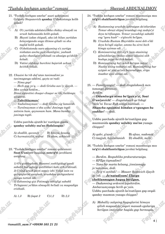 shi tasvirlangan. c) ushbu parchada insonlarning nohaqlikka chidolmasligi, insonlar o‘rtasidagi munosabatda tenglik bo‘ lishi kerakligi ochiqlangan. d) ushbu parchada insonlar millat ayirib, bir- biri bilan ziddiyatlarga borishi tasvirlangan. 12. “tushda kechgan umrlar” romani qahramoni soat g‘aniyev haqidagi to‘g‘ri javoblarni aniqlang. 1) buyruqga qattiq bo‘ysunadigan, rahbarlarning gapini so‘zsiz bajarishga harakat qiladigan, zulm saltanatining timsoli, tuzum quli; 2) yoshligida otasi uni to‘g‘ri yo‘lga boshlashga qanchalik harakat qilmasin, baribir o‘z yo‘lidan borib, natija ko‘plab insonlarning nohaq jazolanishiga sabab bo‘ lgan qahramon; 3) butun umri davomida totalitar rejim siyosatining qalqoni va qilichi bo‘lgan, minglab aybsiz insonlarning yostig‘ini quritgan, o‘zi olib borgan ishlarini haq deb bilgan fojiaviy obraz; a) 1,2 b) faqat 2 c) 1,3 d) 2,3 13. “tushda kechgan umrlar” romani mazmuniga mos bo‘lmagan javobni belgilang. a) zamonaviy tergov usulidan oldingi tergov usuli yaxshiroq ekanligi aytib o‘tilgan. b) komissar hozirgi surishtiruv ishlari ancha rivojlanganini, oldingi davrlarda ba’zi masalalarda tushunmovchiliklar bo‘lganini eslab o‘tadi. c) komissar …