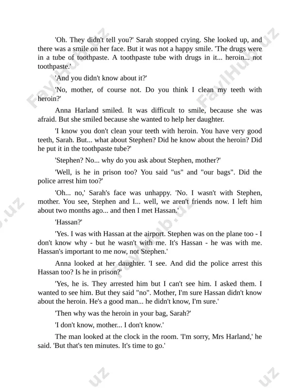 chapter two anna harland left the prison and went to talk to the police. she waited a long time in a small office, but after an hour a policeman came into the room. he was a big man, about fifty-five years old, with brown eyes and a nice smile. he moved very slowly and quietly. 'good afternoon, mrs harland,' he said. 'my name is detective inspector aziz. i... arrested your daughter three days ago. i'm very sorry for you. this is a very unhappy thing for a mother...' 'it's a very unhappy thing for my daughter, inspector,' anna said angrily. 'because she didn't do it. she's innocent, you know. she knows nothing about those drugs.' detective inspector aziz looked at her carefully for a minute. he did not know many english women. 'she has an interesting face,' he thought. 'very blue eyes, and a long nose. she is not afraid …