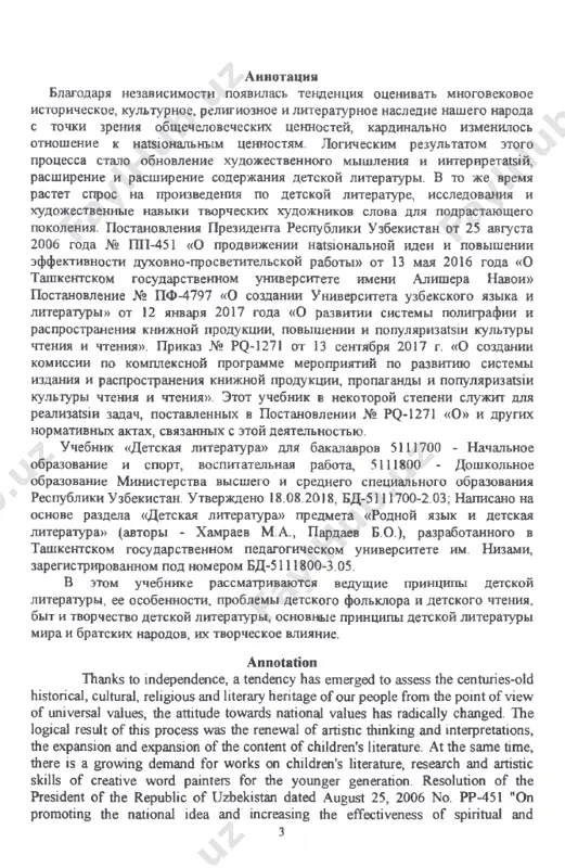 he effectiveness of spiritual and 3 educational work" dated may 13, 2016 "on the tashkent state university named after alisher navoi" resolution no. pf-4797 "on the establishment of the language and literature "of january 12, 2017" on the development of the printing system and distribution of book products, increasing and popularizing the culture of reading and reading. " order no. pq-1271 of september 13, 2017 "on the establishment of a commission for a comprehensive program of measures for the development of a system for publishing and distributing book products, promoting and popularizing the culture of reading and reading." this textbook to some extent serves to implement the tasks set in the decree no. pq-1271 "o" and other regulations related to this activity. textbook "children's literature" for bachelors 5111700 - primary education and sports, educational work, 5111800 - preschool education of the ministry of higher and secondary specialized education of the …