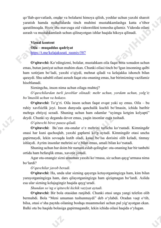 oz pauza qiladi. o‘qituvchi: ba’zan ota-onalar o‘z mehrini turlicha ko‘rsatadi. kimningdir onasi har kuni quchoqlab, yaxshi gaplarni ko‘p aytadi. kimningdir otasi uncha gapirmaydi, lekin sovuqda kutib oladi, kasal bo‘lsa dorisini olib keladi, tinmay ishlaydi. ayrim insonlar mehrini so‘z bilan emas, amali bilan ko‘rsatadi. shuning uchun har doim bir narsani eslab qolinglar: ota-onaning har bir tanbehi ortida ham befarqlik emas, xavotir yotadi. agar ota-onangiz sizni umuman yaxshi ko‘rmasa, siz uchun qayg‘urmasa nima bo‘lardi? o‘quvchilar javob beradi. o‘qituvchi: ha, unda ular sizning qayerga ketayotganingizga ham, kim bilan yurayotganingizga ham, dars qilayotganingizga ham qiziqmagan bo‘lardi. aslida esa ular sizning kelajagingiz haqida qayg‘uradi. shundan so‘ng o‘qituvchi kichik vaziyat aytadi. o‘qituvchi: bir bola otasidan ranjibdi. chunki otasi unga yangi telefon olib bermabdi. bola “meni umuman tushunmaydi” deb o‘ylabdi. oradan vaqt o‘tib, bilsa, otasi o‘sha paytda oilaning boshqa muammolari uchun pul yig‘ayotgan ekan. balki ota bu haqida bolasiga gapirmagandir, lekin ichida oilasi haqida o‘ylagan. https://t.me/kelajaksoati_rasmiy/587 hayotda …