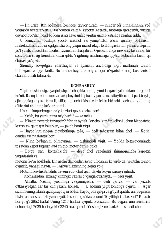 a yigitning e'tiborini cholning ko'zlari tortdi. uning chuqur botgan qo'y ko'zlari quvnoq chaqnardi. — xo'sh, bu yerda nima ro'y berdi? — so'radi u. — nimani nazarda tutyapsiz? menga aytish- laricha, kimdir kelishi uchun bir soatcha kutishim- ga to'g'ri kelarkan, — javob berdi yigit. — hayot kutilmagan ajoyibotlarga to'la, — dedi tabassum bilan chol. — xo'sh, qanday tashvishingiz bor? — nima bo'lganini bilmayman, — tushuntirdi yigit. — yo'lda ketayotganimda to'satdan kapot tagidan dud chiqib, motor o'chib qoldi. — bo'pti, qani: ko'raylik-chi, — deya chol yenglarini shimarganicha kapotga yaqinlashdi va motomi ko'ra boshladi. bir necha daqiqadan so'ng u boshini ko'tardi-da, yigitcha tomon o'girilib, yana jilmaydi. — tashvishlanishning hojati yo'q. motorni kavlashtirishda davom etib, chol qan- daydir kuyni xirgoyi qilardi. — ko'rinishdan, sizning kuningiz yaxshi o'tganga o'xshaydi, — dedi yigit. — albatta. mening yoshimga yetganingizda, — dedi qariya, — yer yuzida o'tkazayotgan har bir kun yaxshi bo'ladi. — u boshini yigit tomonga o'girdi. …