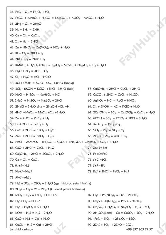 arimov +99 897 203 77 57 36. fes₂ + o₂ = fe₂o₃ + so₂ 37. feso₄ + kmno₄ + h₂so₄ = fe₂(so₄)₃ + k₂so₄ + mnso₄ + h₂o 38. 2hg + o₂ = 2hgo 39. n₂ + 3h₂ = 2nh₃ 40. ca + cl₂ = cacl₂, 41. cl₂ + h₂ = 2hcl 42. zn + hno₃ → zn(no₃)₂ + no₂ + h₂o 43. ki + cl₂ = 2kcl + i₂ 44. 2ki + br₂ = 2kbr + i₂. 45. kmno₄ + h₂so₄+nacl = k₂so₄ + mnso₄ + na₂so₄ + cl₂ + h₂o 46. h₂o + 2f₂ = 4hf + o₂ 47. cl₂ + h₂o = hcl + hclo 48. 3cl +6koh = kclo +5kcl +3h o (sovuq) 49. 3cl₂ +6koh = kclo₃ +5kcl +3h₂o (issiq) 50. nacl + h₂so₄ → nahso₄ + hcl 51. 2nacl + h₂so₄ → na₂so₄ + 2hcl 52. 2nacl + 2h₂o el–z = 2naoh +cl₂ +h₂ …