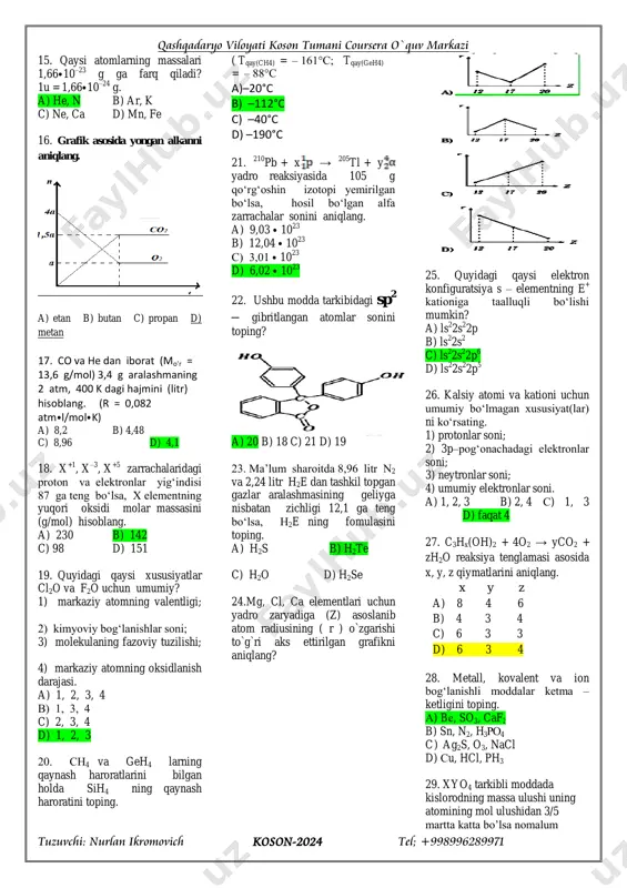 a turini nomlang: ch4 + hono2 → ch3no2 + h2o a) o‘rin olish b) o‘rin almashinish c) birikish d) parchalanish 9. ishqoriy metall karbonati molekulasi tarkibida 140 ta elektron bo‘lsa, metallni aniqlang. a) rb b) na s) k d) cs 10. quyidagi rasmda qaysi usul tasvirlangan? a) distirlash b) bug`latish c) filtirlash d) tindirish 11. nemis olimi f.vyoler 1827- yilda aluminiy olish usulini yaratgan. bu usul bilan 0,1 mol aluminiy olish uchun necha gramm kaliy metalli kerak? a) 15,6 b) 11,7 c) 7,8 d) 3,9 12. izopentan asosiy zanjiridagi uglerod atomlarining oksidlanish darajalari ketma-ketligi chapdan o‘ngga qaysi javobda to‘g‘ri keltirilgan? a) -3, -2, -1, -3 b) -3, -2, -2, -2, -3 c) -3, 0, -2, -3 d) -3, -1, -2, -3 13. c5hx uglevodorod molekulasi tarkibida qutbsiz kovalent bog‘lanishlar soni 6 tani tashkil qilsa, qutbli kovalent bog‘lanishlar sonini aniqlang. a) 9 b) 11 c) 10 d) 8 14. quyidagi qaysi …