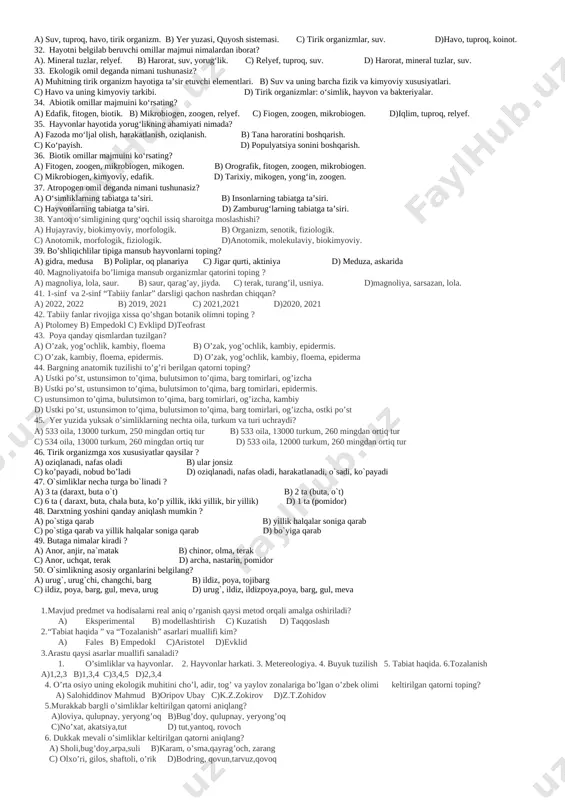chadigan. c) qanotlarga ega emas, tanasi suyri shaklda. d) terisi shilliq, tanasi bo‘lak-bo‘laklardan iborat. 35. moslashish darajalari to‘liq qatorini ko‘rsating? a) organ, to‘qima, hujayra. b) molekulaviy, hujayraviy, organizm, senotik. c) organizm, hujayraviy, to‘qima. d) biosferaviy, ekotizimli, jamoa. 36. o‘simliklarning hayotiy shakllari a) bir, ikki va ko‘p yillik o‘tlar. b) daraxt, buta, chala buta, o‘t. c) chala buta, daraxt, buta, o‘t. d) buta, bir va ikki yillik o‘tlar. 37. hayvonlarning hayotiy shakllari a) suvda va quruqda yashovchilar. b) sakrovchi, yuguruvchi, o‘rmalovchi xususiyatga ega bo‘lganlar. c) suzuvchi, kovlovchi, quruqlikda, havoda, daraxtda yashovchilar. d) o‘tlar, butalar orasida yashovchilar. 38. hayvonlarning namlik omiliga ko‘ra ekologik guruhlari a) poykilotermlar, geterotermlar, gomoyoterm. b) zoogen, zooterm. c) sukkulent, skleroterm. d) bentos, zoobentos. 39. o‘simliklarni yorug‘lik olmiliga ko‘ra ekologik guruhlari a) geliofit, ssiofit, fakultativ geliofit. b) yorug‘sevar, issiqqa chidamli, soyasevar. c) fakultativ geliofit, soyasevar, salqinga chidamli. d) fotoperiodizm, geliofit, issiqsevar. 40. biosferani ta’rifi? a) tirik organizmlar tarqalgan qobiq. …