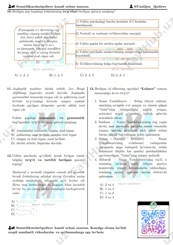 isidagi birinchi nutqini maktab hovlisida yig‘ilgan dehqonlar guruhi oldida irod etgan edi. ushbu gapdagi mazmuniy va grammatik bogʻlanishlar toʻgʻri berilgan qatorni aniqlang. a) yunionistlar tomonida turgan, irod etgan b) qullarning ozod bo‘lishi, nutqini irod etgan c) turgan va irod etgan, ozod bo‘lishi d) davlat arbobi, fuqarolar davrida 12. ushbu parchada qo‘yilishi kerak bo‘lgan tinish belgilar to‘g‘ri va tartibli berilgan qatorni toping? dastavval u unchalik chapdast emasdi deb guvohlik beradi linkolnning advokat sherigi gerndon uning muhitga moslashishi nihoyatda og‘ir kechar edi biroz vaqt tortinchoqlik va hayajon bilan kurashib ko‘rar bu esa uning mohir emasligini kuchaytirardi xolos a) “ , - , - . , , . ” b) “ , - , - . , ” . c) “ , - , - . , , ” . d) “ , - , - . ” . 13. berilgan ta’riflarning qaysilari “lolazor” romani mazmuniga ko‘ra to‘g‘ri? 1. nazar yaxshiboyev — sobiq …