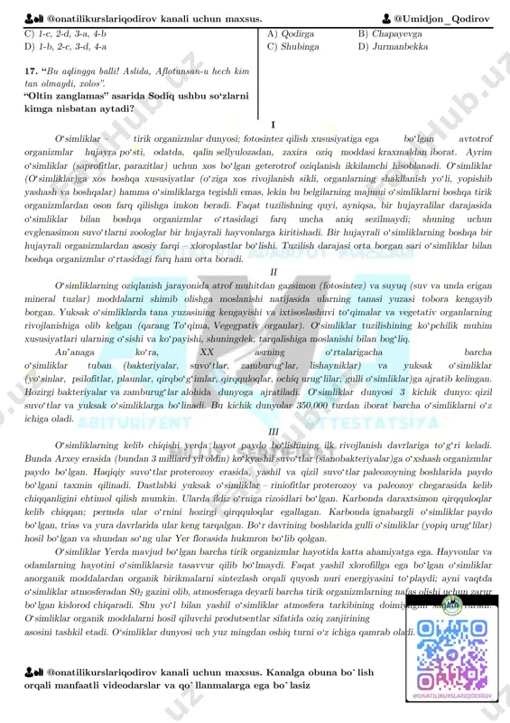 g taqdiri nima bilan tugaydi? a) boburga xiyonat qilgan bo‘lsa-da, jahongir mirzoning taxtga o‘tirishiga ko‘maklashib, so‘ng umrining oxirigacha unga sadoqat bilan xizmat qiladi. b) ko‘pgina xatolari tufayli hayotning og‘ir sinovlariga duch kelib, so‘ng qilgan gunohlarini allohdan kechirishini so‘rab, butun umrini ilm-u din yo‘lida sarflaydi. c) shayboniyxonning o‘g‘li temur sulton ahmad tanbalni aka-ukalariga qo‘shib, qilich bilan chopib, burdalab tashlaydi. d) ahmad tanbal ko‘zlagan maqsadi, ya’ni jahongir mirzoni taxtga o‘tqazib, keyinchalik uning soddaligidan foydalanib hokimyatni qo‘ligi oladi va o‘z hukmdorligini o‘rnatadi. 15. “yulduzli tunlar” asari qahramonlariga berilgan to‘g‘ri fikrni toping. 1) ahmad tanbal- fazliddinga hammmom qurdirib, unga maxfiy tuynuk yasatib, asira qizlar yuvinganda tomosha qilmoqchi bo‘lgan bek 2) hasan yaqub- o‘zi ham, soqol-mo‘ylovi ham qop- qora, katta olim bo‘lishidan tashqari andijon beklarining nufuzli piri edi 3) chingizxon- buxoro masjidiga ot minib bostirib kirgan obraz a) 1 va 2 b) faqat 3 c) 2 va 3 d) 1 16. asarlar va ularga berilgan …
