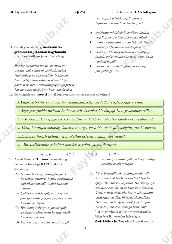 sonning jamiyatdagi o'rni. 12. qaysi gaplarda vergul bir xil punktuatsion qoida asosida qo’yilgan? a) 4, 6 b) 2, 3 c) 1, 5 d) 3, 6 13. asqad muxtor “chinor” romanining mazmuni haqidagi xato hukmni ko’rsating. a) romanda kasbga sadoqatli, yosh bo’lishiga qaramay konda ishlaydigan yigitning ayanchli taqdiri qalamga olingan. b) qaltis vaziyatda qolgan insonga bir yostiqqa bosh qo’ygan yaqini yordam berishi aks etgan. c) birovning bolasiga tajavvuz qilib, go’dakni o’ldirmoqchi bo’lgan qabih inson siymosi bor. d) farobiy bilan bog’liq rivoyat orqali asli mo’jiza inson qalbi, ichki go’zalligi ekanligi ochib berilgan. 14. "ayb sadriddin cho‘loqning o‘zida edi. tevarak-atrofdan ko‘p sovchi chiqdi bu qizga. hammasini qaytardi. ba’zilariga qiz o‘zi ham roziydi, onasi ham yo‘q demasdi. yo‘q, − dedi sadri cho‘loq, − ikki qizimni qishloqiga berdim, bittasini shaharlikka beraman. juda loyiq, qobil joyini topib, badavlat, obro‘lik odamga beraman!" ushbu parchada uning qizlarini uzatishi bilan bog‘liq voqealar keltirilgan sadriddin cho‘loq obrazi qaysi asarda 1.viqor …