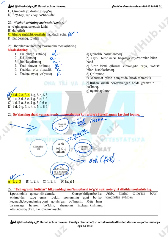 dlarcha fikr bildiring. yasama ravishlarning yasalish asosi qaysi turkumga mansub? a) sifat, ravish b) fe’l, sifat c) sifat d) fe’l, ot 15. keng moviy dengizlar va yuksak tog'lar bag'rida sayr etish inson tafakkurini charxlaydi, hayotning mohiyatini anglaydi. ushbu gapda nechta sifatlovchi aniqlovchi qatnashgan? a) 4 ta b) 5 ta c) 2 ta d) 3 ta 16. ilm-u ma’rifat e’zozlangan mamlakatda hech kim urush haqida bosh qotirmaydi, chunki ilm-u ma’rifat insonni yuksaklikka ko'taradi. hosil bo‘lish o‘rniga ko‘ra bir guruhga kiruvchi undoshlar ishtirok etgan so‘zlarning sintaktik vazifasini aniqlang. a) aniqlovchi, hol, kesim, vositali to‘ldiruvchi b) hol, to‘ldiruvchi, kesim c) aniqlovchi, kesim, vositali va vositasiz to‘ldiruvchi d) kesim, vositasiz to‘ldiruvchi, ega, aniqlovchi 17. quyidagi gapning grammatik bog`lanishlari to`g`ri berilgan qatorni toping. ariq bo‘yida hamisha, har yoz ikkita jaydari atirgul, pastda namozshomgul, gultojixo‘roz, sadarayhon o‘sib yotadi. a) ariq bo`yida o`sib yotardi, har yoz atirgul b) jaydari atirgul, pastda o`sib yotar edi c) pastda namozshomgul, …