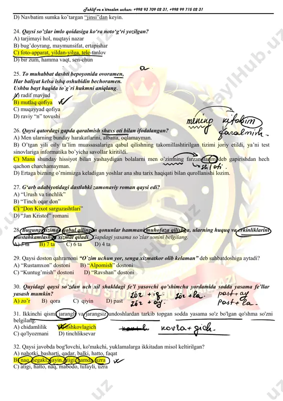 luella xonim rojerga qanday muhim saboq berdi?? a) har qanday xatoni jazolash kerakligini. b) o‘g‘irlikka ehtiyoj bo‘lmasa ham, uni kechirmasligini. c) ishonch va mehr bilan odamlarni to‘g‘ri yo‘lga solish mumkinligini. d) faqat politsiya orqali muammolarni hal qilishni. 23. qaysi gapdagi ajratib ko‘rsatilgan so‘zda sinekdoxa usulida ma’no ko’chish ro‘y bergan? a) yanvarning o’n beshlarida butun qishloq to’g’on qurilishiga otlandi. b) gunohi ne edi bu tilla boshning…. c) mehmonni ochiq chehra bilan qarshi oldi. taklif va e’tirozlar uchun: +998 93 709 02 31, +998 99 715 02 31 d) navbatim sumka ko’targan “jinsi”dan keyin. 24. qaysi so’zlar imlo qoidasiga ko‘ra noto‘g‘ri yozilgan? a) tarjimayi hol, nuqtayi nazar b) bug’doyrang, maymunsifat, ertapishar c) foto-apparat, yildan-yilga, tele-tanlov d) bir zum, hamma vaqt, sen-chun 25. to muhabbat dashti bepoyonida ovoramen, har baliyat kelsa ishq oshubidin bechoramen. ushbu bayt haqida to`g`ri hukmni aniqlang. a) radif mavjud b) mutlaq qofiya c) muqayyad qofiya d) raviy “n” tovushi …