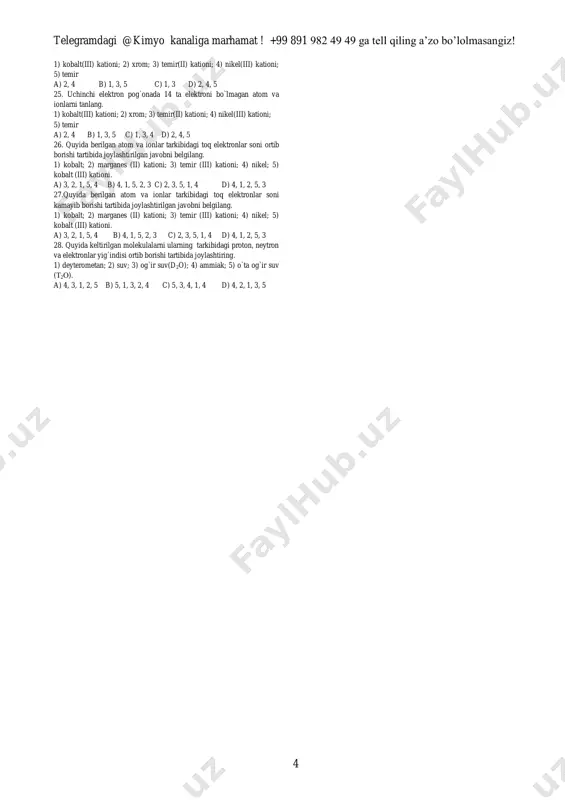 texnetsiy; 3) volfram; 4) ruteniy; 5) platina; 6) palladiy; a) 1, 4, 5, 6 b) 2, 3 c) 1, 4, 5 d) 2, 3, 6 20. quyida keltirilgan molekulalarni ularning tarkibidagi proton, neytron va elektronlar yig`indisi ortib borishi tartibida joylashtiring. 1) n2o; 2) no; 3) n2o3; 4) no2; 5) n2o5 a) 5, 1, 4, 3, 2 b) 2, 3, 1, 4, 5 c) 5, 3, 4, 1, 2 d) 2, 1, 4, 3, 5 21. quyida keltirilgan molekulalarni ularning tarkibidagi proton, neytron va elektronlar yig`indisi kamayib borishi tartibida joylashtiring. 1) n2o; 2) no; 3) n2o3; 4) no2; 5) n2o5 a) 5, 1, 4, 3, 2 b) 2, 3, 1, 4, 5 c) 5, 3, 4, 1, 2 d) 2, 1, 4, 3, 5 22. quyida berilgan ionlarni tarkibidagi uchinchi elektron pog`onada elektronlar soni kamayib borishi tartibida joylashtiring. 1) brom anioni; 2) kobalt(iii) kationi; 3) temir(iii) kationi; 4) nikel(ii) kationi;5) xrom(ii) …