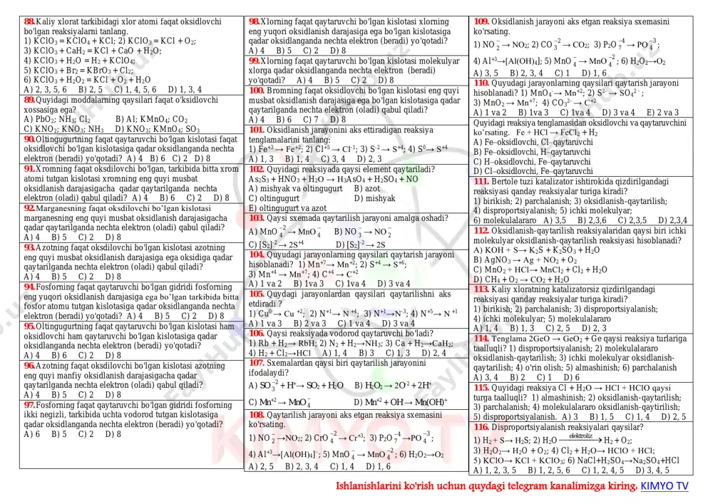 ; iii b) +2; iii c) +2; iii d) -2 ; iii 34. ammoniy kationida (nh4 +) markaziy atomning oksidlanish darajasi va valentligini aniqlang. a) -3 ; iii b) +3; iv c) +2; iv d) -3 ; iv 35. quyidagi birikmalardagi h4p2o7; ph4cl; pcl3; ba3p2; k3po4; ph3 fosfior atomining oksidlanish darajasini aniqlang. a) -5, -3, -3, -3, +5, +3 b) +5, -3, +3, -3, +5, -3 c) +5, +3, +3, -3, +5, -3 d) +5, +3, +3, +3, +5, +3 36. quydagilarning qaysi birida oksidlanish darajasi bir xil bo'lgan xlor birikmalari keltirilgan? a) bertoli tuzi, xlor(v)-oksid, xlorid kislota b) gipoxlorit kislota, xlor(1)-oksid, xlorid kislota c) xlorli oxak, osh tuzi, xlor d) xlor(iii)-oksid, kaliy xlorid 37. azotning oksidlanish darjasi kamayib boradigan qatorni ko'rsating? a) nh3, no, hno3 b) kno3, kno3, nh3 c) no, no2, nh3 d) kno3, no2, kno2 38. v guruh metallmaslari vodorodli birikmalarida qanday oksidlanish darajasi namoyon etadi? a) …