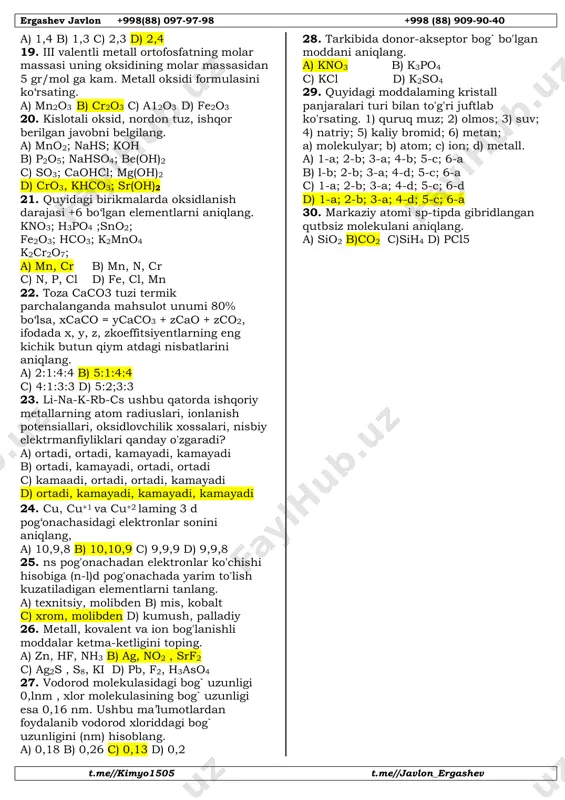 nat parchalanishidan 1344 ml (n.sh) gaz hosil bo‘lsa, reaksiya unumini (%) aniqlang. a) 30 b) 60 c) 50 d) 70 4. ikki valentli metallning 10,8 grami suv bilan reaksiyasi natijasida 0,45 mol vodorod ajralib chiqsa, shu metallni aniqlang. a) beriltiy b) magniy c) kalsiy d) stronsiy 5. ca(oh)2 va h2so4reaksiyasi natijasida jami necha xil tuz hosil bo’lishi mumkin? a) 2 b) 4 c) 3 d) 5 6. zn + h2cr2o7→ ushbu o’rin olish reaksiyasini davom ettiring va koeffitsientlar yig'indisini toping? a) 6 b) 9 c) 4 d) 5 7. 42,6 gr fosfor (v) oksiddagi modda miqdorini aniqlang a) 0,1 mol b) 0,2 mol c) 0.3 mol d) 0,4 mol 8. kc1 ning 4 mol miqdorida nechta molekula bor? a) 3,01∙1024 b) 12,04∙1023 c) 24,08∙1023 d) 3,01∙1023 9. massasi 25,2 gr bo'lgan na2so3 dagi atomlar sonini toping a) 2∙na b) 1,2∙nas) 12∙na d) 3∙na 10. 2 mol is gazi yetarli miqdorda …