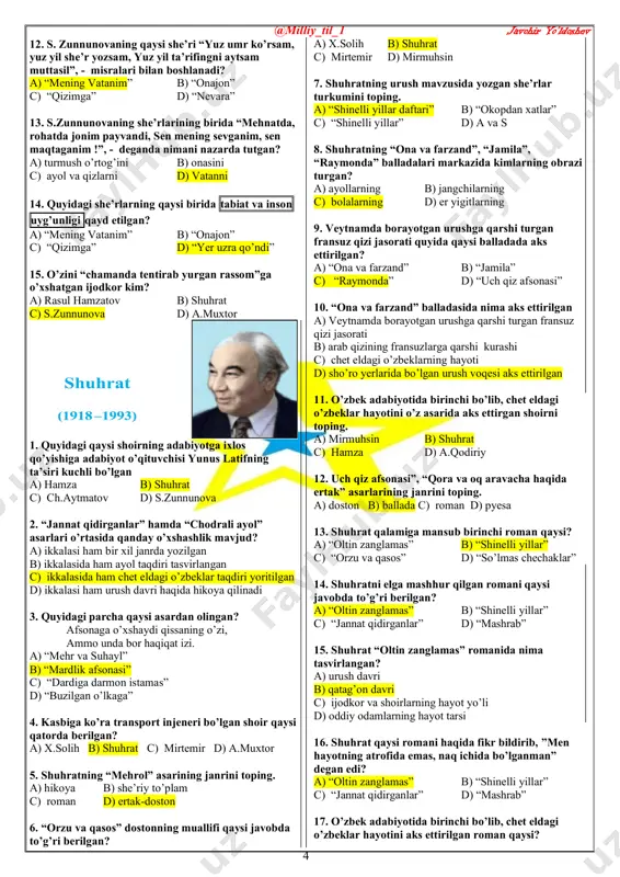 manida nima tasvirlangan? a) urush davri b) qatag’on davri c) ijodkor va shoirlarning hayot yo’li d) oddiy odamlarning hayot tarsi 16. shuhrat qaysi romani haqida fikr bildirib, ”men hayotning atrofida emas, naq ichida bo’lganman” degan edi? a) “oltin zanglamas” b) “shinelli yillar” c) “jannat qidirganlar” d) “mashrab” 17. o’zbek adabiyotida birinchi bo’lib, chet eldagi o’zbeklar hayotini aks ettirilgan roman qaysi? @milliy_til_1 javohir yo’ldoshev 5 a) “oltin zanglamas” b) “shinelli yillar” c) “jannat qidirganlar” d) “mashrab” 18. shuhratning tugallanmay qolgan romanini aniqlang. a) “oltin zanglamas” b) “shinelli yillar” c) “jannat qidirganlar” d) “mashrab” 19. “mashrab” hamda “zilzila” asarlarining o’rtasida qanday o’xshashliklar mavjud? a) bir xil janrda yozilgan b) asarlarning muallifi bir c) asardagi voqealar bir hududda bo’lib o’tgan d) har ikkalasi ham tugallanmay qolgan 20. shuhratning “mardlik afsonasi” balladasida qaysi podshohning niyati yer-suv, mulk, qiron…? a) to’maris b) kayxusrav c) iskandar zulqarnayn d) shiroq 21. shuhratning “mardlik afsonasi” balladasida to’qqiz marta …