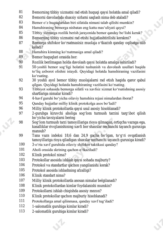 tiladi? 69 bemor tibbiy yordamdan voz kechishi mumkinmi? 70 asosiy hayotiy koʻrsatkichlar qatoriga kiruvchi parametrlarni toping. 71 bemorning qaysi huquqi shaxsiy maʻlumotlar muhofazasi bilan bogʻliq? 72 hamshiraning asosiy masʻuliyatidan biri qaysi? 73 tibbiy xatolarning oqibati nima boʻlishi mumkin? 74 qonunbuzarliklarning oldini olish uchun hamshira nimani amalga oshirishi kerak? 75 asosiy hayotiy koʻrsatkichlarni oʻlchashdan maqsad nima? 76 bemor tibbiy xizmatni rad etgan holatda hamshiraning vazifasi nimadan iborat? 77 hamshiraning asosiy huquqiy majburiyatlaridan biri qaysi? 78 bemorning huquqlari qaysi hujjat bilan belgilangan? 79 hamshira bemorga qanday munosabatda boʻlishi shart? 80 bemor roziligi nima uchun zarur? 81 bemorning tibbiy xizmatni rad etish huquqi qaysi holatda amal qiladi? 82 bemorni davolashda shaxsiy sirlarni saqlash nima deb ataladi? 83 bemor oʻz huquqlaridan biri sifatida nimani talab qilishi mumkin? 84 hamshiraning bemorga nisbatan eng katta masʻuliyati qaysi? 85 tibbiy xizmatga rozilik berish jarayonida bemor qanday boʻlishi kerak? 86 bemorning tibbiy xizmatni rad etishi hujjatlashtirilishi kerakmi? 87 …