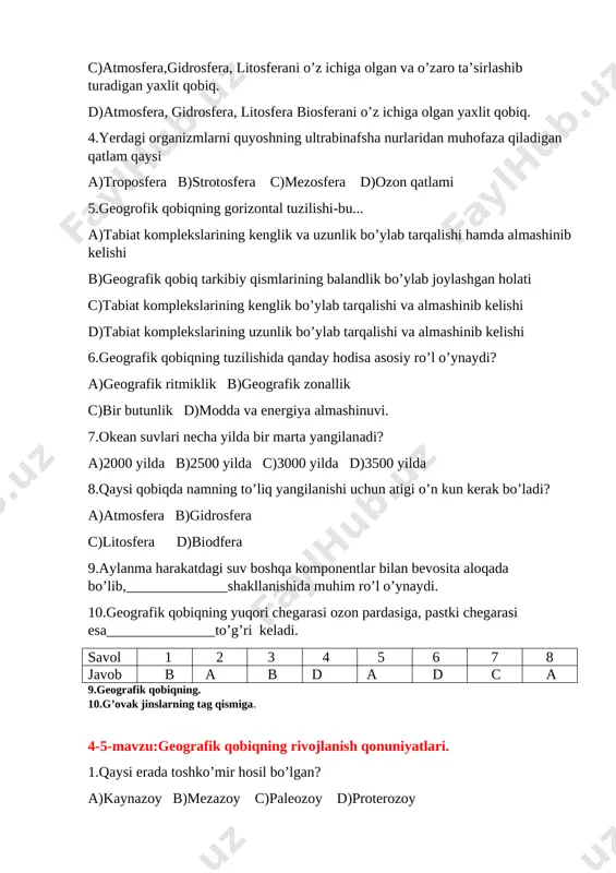 r hosil bo’ldi b)hozirgi keksa tog’lar hosil bo’ldi c)bahaybat dinazavrlar paydo bo’ldi d)iqlim mintaqalari shakllandi 3.mezozoy erasiga qaysi davrlar kiradi? a)silur, devon, perm b)trias, yura, bo’r c)poleogen, neogen, antropogen d)quyi, o’rta, yuqori 4.proterozoy erasiga qaysi davrlar kiradi? a)silur, devon, perm b)trias, yura, bo’r c)poleogen, neogen, antropogen d)quyi, o’rta, yuqori 5.qaysi davrda odam paydo bo’lgan? a)kembri b)korbon c)poleogen d)antropogen 6.qaysi era 340mln yil davom etgan? a)mezozoy b)paleozoy c)kaynozoy d)arxey 7.oddiy bakteriyalar, suvo’tlari qaysi erada paydo bo’lgan? a)arxey b)mezozoy c)paleozoy d)proterozoy 8.qaysi era davrga bo’linmaydi? a)arxey b)mezozoy c)paleozoy d)proterozoy 9.yer taraqqiyotining 4,6mlrd yildan to 570mln yilgacha o’tgan davrni___________bosqich qamrab oladi. 10.geografik qobiqning to’rtta strukturasida ya’ni atmosfera, gidrosfera, litosfera va biosferalarda modda va energiya almashinuvi ikkita-__________________yo’nalishda kuzatiladi. savol 1 2 3 4 5 6 7 8 javob c c b d d b a a 9.nobiogen 10.gorizontal va vertikal. 6-mavzu: litosfera va yer relyefi . 1.qaysi qobiqning qalinligi 200 km ga teng? a) …