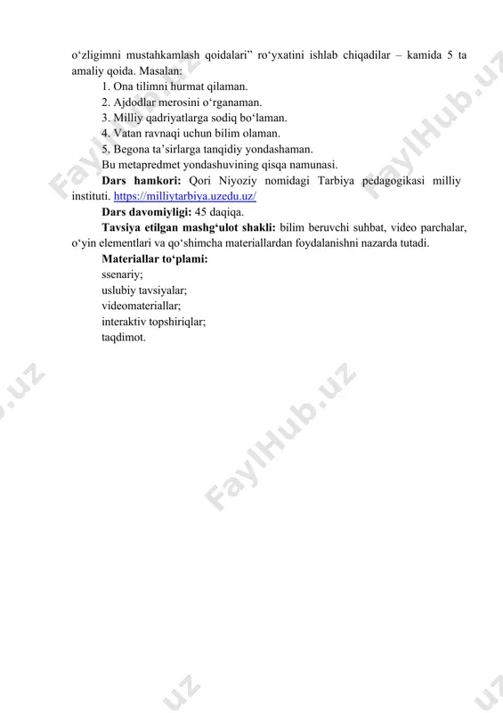 ini egallashga intiladilar. metapredmet: turli fanlar hayotiy vaziyatlar va ijtimoiy muhitda qo‘llaniladigan umumiy ko‘nikmalarni shakllantirishga xizmat qiladi. “milliy o‘zlik” darsida ushbu yondashuv o‘quvchilarga milliy mansublik, tarixiy xotira, ajdodlar merosi, fuqarolik burchi va ma’naviy qadriyatlarni fanlararo bog‘liqlik asosida anglash, tahlil qilish va kundalik hayotda qo‘llash imkonini beradi. adabiyot. o‘quvchilar milliy o‘zlik va ma’naviyatga oid maqol, hikmatli so‘z va adabiy parchalarni topadilar. masalan: “til – millat ko‘zgusi”. “ajdodini bilgan – o‘zligini biladi”. “vatanga muhabbat – iymondandir”. har bir maqol yoki hikmatning ma’nosini 1-2 jumlada sharhlab, uni o‘z hayoti yoki jamiyatdagi real vaziyatlar bilan bog‘laydilar. tarix. milliy o‘zlik shakllanishida muhim o‘rin tutgan tarixiy shaxslar, allomalar, jadid ma’rifatparvarlari, davlat arboblari yoki tarixiy jarayonlar misolida o‘zlik, milliy ong va tarixiy xotiraning jamiyat taraqqiyotiga ta’sirini tahlil qiladilar. ona tili va muloqot. juftlik yoki kichik guruhlarda 60 soniyalik mini-nutq tayyorlaydilar: “milliy o‘zlik – mening hayotiy tayanchim”. “men milliy qadriyatlarni kundalik hayotda qanday namoyon etaman?”. nutq jarayonida ravonlik, …