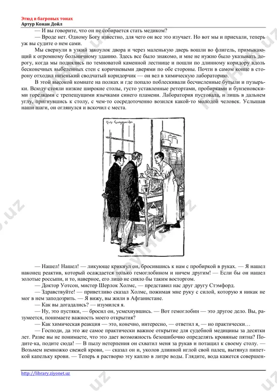bud vityanut, xotya, esli on chem-to uvlechen, bivaet, chto ego i ne ostanovish. — ya ne proch s nim poznakomitsya, — skazal ya. — esli uj imet soseda po kvartire, to pust luchshe eto budet chelovek tixiy i zanyatiy svoim delom. ya nedostatochno okrep, chtobi vinosit shum i vsyakie silnie vpechatleniya. u menya stolko bilo togo i drugogo v afganistane, chto s menya xvatit do kontsa moego zemnogo bitiya. kak je mne vstretitsya s vashim priyatelem? — seychas on navernyaka sidit v laboratorii, — otvetil moy sputnik. — on libo ne zaglyadi- vaet tuda po nedelyam, libo torchit tam s utra do vechera. esli xotite, poedem k nemu posle zavtraka. — razumeetsya, xochu, — skazal ya, i razgovor pereshel na drugie temi. poka mi exali iz xolborna v bolnitsu, stamford uspel rasskazat mne eshe o nekotorix oso- bennostyax djentlmena, s kotorim ya sobiralsya poselitsya vmeste. — ne budte na menya …