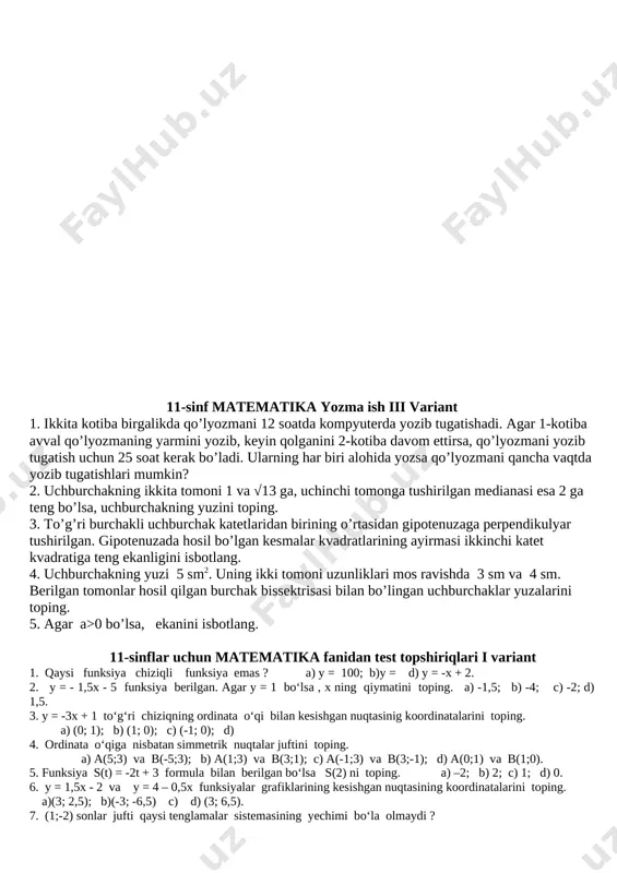 vob ____________________________ №25. tenglamaning ildizlari bo’lsa, ifodaning qiymatini toping. javob ____________________________ 11-sinf matematika yozma ish iii variant 1. ikkita kotiba birgalikda qo’lyozmani 12 soatda kompyuterda yozib tugatishadi. agar 1-kotiba avval qo’lyozmaning yarmini yozib, keyin qolganini 2-kotiba davom ettirsa, qo’lyozmani yozib tugatish uchun 25 soat kerak bo’ladi. ularning har biri alohida yozsa qo’lyozmani qancha vaqtda yozib tugatishlari mumkin? 2. uchburchakning ikkita tomoni 1 va √13 ga, uchinchi tomonga tushirilgan medianasi esa 2 ga teng bo’lsa, uchburchakning yuzini toping. 3. to’g’ri burchakli uchburchak katetlaridan birining o’rtasidan gipotenuzaga perpendikulyar tushirilgan. gipotenuzada hosil bo’lgan kesmalar kvadratlarining ayirmasi ikkinchi katet kvadratiga teng ekanligini isbotlang. 4. uchburchakning yuzi 5 sm2. uning ikki tomoni uzunliklari mos ravishda 3 sm va 4 sm. berilgan tomonlar hosil qilgan burchak bissektrisasi bilan bo’lingan uchburchaklar yuzalarini toping. 5. agar a>0 bo’lsa, ekanini isbotlang. 11-sinflar uchun matematika fanidan test topshiriqlari i variant 1. qaysi funksiya chiziqli funksiya emas ? a) u = …