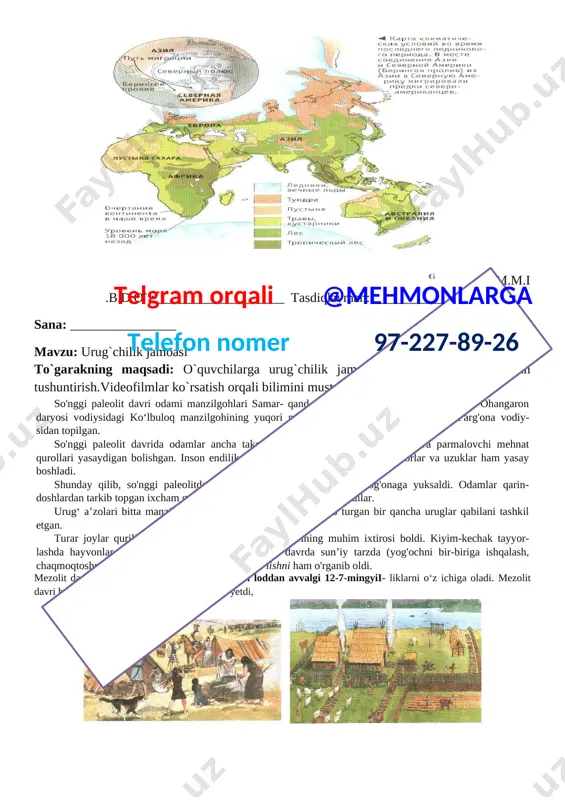 __________ tasdiqlayman : __________ sana: ________________ mavzu:o`zbekiston hududida eng qadimgi odamlar hayotining izlari to`garakning maqsadi: o`quvchilarni tarix faniga bo`lgan qiziqishini inobatga olib, darslikdan tashqari ma`lumot berish. yer yuzidagi dastlabki odamlar qaddi-qomatini tik tutib yuradi- gan, mehnat qurollarini yasash va ularni ishlatishni biladigan odamlar bo'lib, ana shu xu~ susiyatlari insonlarga hayvonot dunyosidan farqlanib turishga imkon bergan. 0‘ta sodda tosh mehnat qurollari yasashni biladigan eng qadimgi odam suyaklari qoldiqlarini olimlar turli mintaqalarda topib o'rgangan- lar, jumladan, janubiy afrikadan - avstralopitek, sharqiy afrikadagi zinj vodiysidan - zinjantrop, yava orolidan (indoneziya) -pitekantrop, xitoy hududidan - sinantrop, shuninqdek, germaniyadan - neandertal va fransiyadagi kromanyon g'oridan - hozirgi qiyofadagi odam - kromanyon suyaklari topilgan. [image: image21]yer yuzida iqlim iliq bo'lgan davrlarda odamlar manzilgohlari kichik daryolar yoki buloqlar yaqinidagi tepaliklarda joylashgan. ilk paleolitning oxirlariga ke- lib buyuk muzlik davri bosh land i. ibtidoiy odamlar o‘ta qattiq sinovga duch keldi. bu hoi odamlarni yangicha turmush sharoitiga moslashishga undadi. …