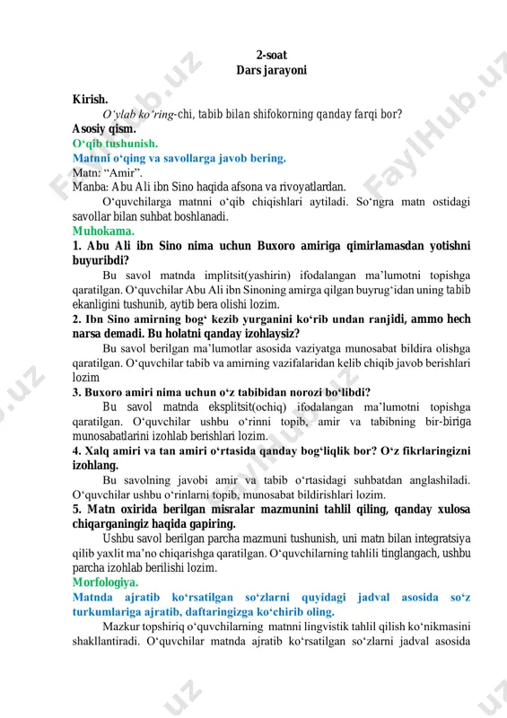 ng. mazkur topshiriq oʻquvchilarning diagramma koʻrinishida berilgan matnlarni oʻqib tushunish, ularni tahlil qilish va ogʻzaki soʻzlab berish koʻnikmasini shakllantirishga qaratilgan. oʻquvchilarga diagrammaning har bir tarkibiy qismini alohida tahlil qilishlari, berilgan koʻrsatma asosida maʼlumotlarni tushunib xulosa chiqarishlari hamda uni ogʻzaki soʻzlab berishlari aytiladi. bu jarayonda oʻquvchilarning nutqi tinglanib, ulardagi xato va kamchiliklari qayd etib boriladi. oʻquvchilar nutqi yakunlangach, ular yoʻl qoʻygan xatolar aytilishi hamda diagramma toʻliq sharhlab berilishi lozim. uyga vazifa. yozma nutq. shifokor koʻrigiga borish jarayonida qanday muhim gigiyenik qoidalar va muomala odobiga amal qilish kerakligiga oid tavsiyalar tayyorlang. ushbu topshiriq oʻquvchilarning mustaqil izlanib, maʼlumot toʻplash hamda uni turli vaziyatlarda qoʻllay olish koʻnikmasini shakllantirishga qaratilgan. oʻquvchilarga bu masalada kattalardan maslahat olishi, kitob, jurnal, gazeta va ijtimoiy tarmoqlardan maʼlumot toʻplashi va uni namuna asosida yozib kelishi aytiladi. 2-soat dars jarayoni kirish. oʻylab koʻring-chi, tabib bilan shifokorning qanday farqi bor? asosiy qism. oʻqib tushunish. matnni oʻqing va savollarga javob bering. matn: “amir”. …