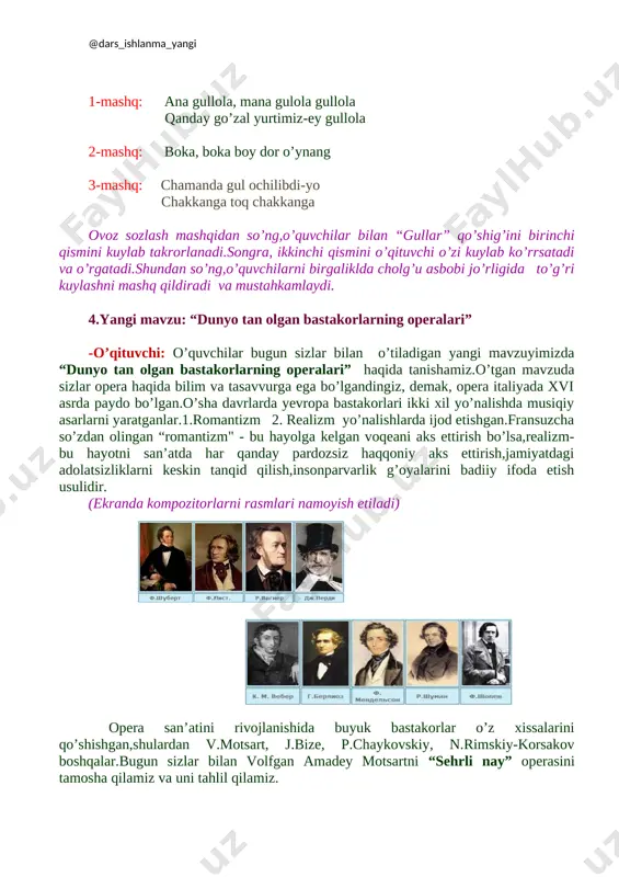 . m i n o r m a j o r -o’quvchi: tasanno, mana quyidagi topishmoqni ham to’g’ri bajardingiz,kelin endi sizlar bilan qo’shiq kuylash jarayonimizni boshlasak, o’tgan mavzuda sizlar bilan qanday qo’shiqni kuylashni o’rgangan edik? -o’quvchi: biz o’tgan mavzuda “gullar” deb nomlangan qo’shiqni birinchi qismini kuylashni o’rgangan edik.ushbu qo’shiqni she’ri fotima va zuhra ziyomuhamedovalar qalamiga mansub ,musiqasini qunduzxon muminova bastalagan. (ekranda slaydda “gullar” qo’shig’ining notasi va so’z matni namoyish etiladi) qo’shiq kuylashdan avval, o’quvchilar bilan ovoz sozlash mashqini bajariladi.ovoz sozlash mashqida bolalar folklor qo’shiqlaridan foydalaniladi. akapela uslubida uch ovozlikda ijro etiladi. 1-mashq: ana gullola, mana gulola gullola qanday go’zal yurtimiz-ey gullola 2-mashq: boka, boka boy dor o’ynang 3-mashq: chamanda gul ochilibdi-yo chakkanga toq chakkanga ovoz sozlash mashqidan so’ng,o’quvchilar bilan “gullar” qo’shig’ini birinchi qismini kuylab takrorlanadi.songra, ikkinchi qismini o’qituvchi o’zi kuylab ko’rrsatadi va o’rgatadi.shundan so’ng,o’quvchilarni birgaliklda cholg’u asbobi jo’rligida to’g’ri kuylashni mashq qildiradi va mustahkamlaydi. 4.yangi mavzu: “dunyo tan olgan bastakorlarning …