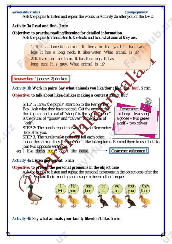 re a lot of hens there are a lot of geese there are a lot of goats. isn’t that very nice? iv. evaluation iv. giving homework 2 min ask the pupils to look at the homework. check that everybody understands what to do with the 3 tasks. if necessary, explain how to do the homework. @darsishlanmalari @sanjarjurayev answer key for homework 1: dear lucy thank you for your letter. i like it. we like animals. we have a big farm. we have fifty animals on our farm. we have three cows and three calves, two goats and four kids, five sheep and two lambs. madina and i have three hens and four chicks, a duck and seven ducklings. aziz and davron have two geese and eight goslings, a dog and three puppies. the dog’s name is olapar. my father has a horse and a foal. please write to me soon. …