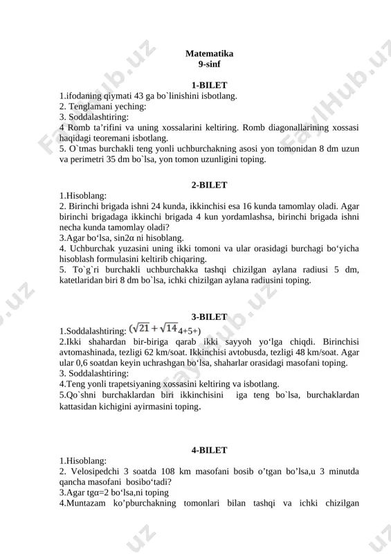 utun yechimlari ko‘paytmasini toping. 3. soddalashtiring: sin(α+β)-sin(-α)sin(-β) 4. ko‘pburchaklar o‘xshashligini ta’riflang. uchburchaklar o‘xshashligining xossalaridan birini isbotlang. 5. yoyning gradus o’lchovi 720 bo’lgan sektorning yuzi 45π ga teng, sektor radiusini toping. 9-bilet 1.ifodani soddalashtiring va x= bo’lgandagi son qiymatini toping: 2. y=7x-10-x2funksiyaning qiymatlar sohasini toping 3. soddalashtiring: 4. o’tkir burchakning sinusi, kosinusi, tangensi va kotangensi ta’riflarini keltiring. 5. uchburchakning bir burchagi 300 ga teng, uning qarshisidagi tomoni 3,2dm bo’lsa, uchburchakka tashqi chizilgan aylana radiusini toping. 10-bilet 1.ifodani soddalashtiring: 2. ushbu tengsizliklar sistemasining barcha butun yechimlari ko’paytmasini toping. 3. agar ctg= bo‘lsa, tg2 ni toping. 4.trapetsiya o’rta chizig’ining ta’rifini keltiring. trapetsiya o’rta chizig’i haqidagi teoremani isbotlang. 5. tomoni 8cm bo‘lgan kvadratga ichki va tashqi chizilgan aylana radiusini toping 11-bilet 1.kasrlarni ko’paytiring: 2.tenglamani yeching: ||= 7x-x2 3. agar bo‘lsa, sinα ni toping. 4.to’g’ri burchakli uchburchakning o‘xshashlik alomatlarini keltiring va ulardan birini isbotlang. 5.uchburchakning tomonlari mos ravishda 2 cm, 3 cm va 4 cm. …