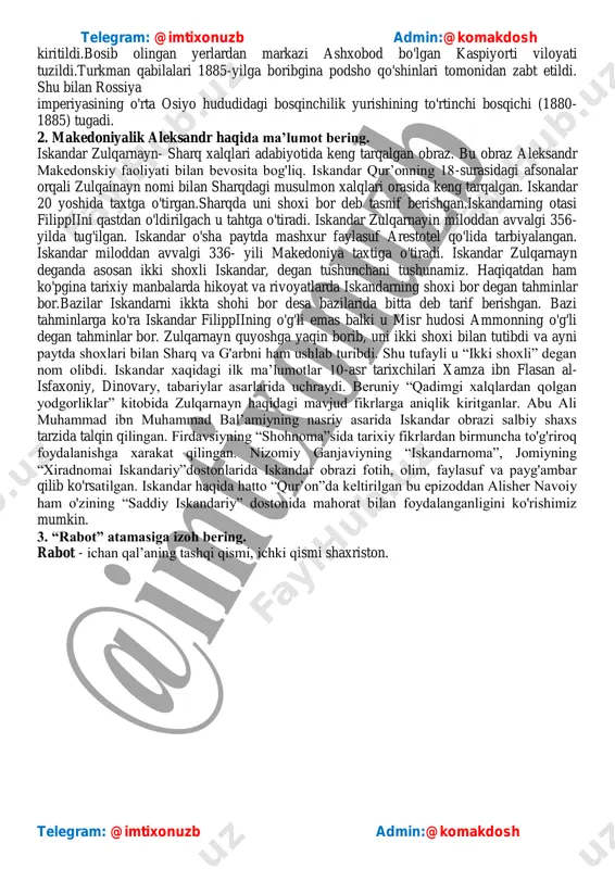 mni bosib oladi. hisor badaxshon, qunduzni ham egallaydi, 1381-yil hi rot, seiston, mazondaronni egallaydi. shundan so'ng saraxs, jom, qavsiya, sabzavor shaharlarini jangsiz egallaydi. xorazmga 5 marta yurish qilib 1382-yilda egallaydi. amir temur tarixda 3 yillik [1386-1388] 5 yillik [1392-1396] va 7 yillik [1399-1404] yurishlarni amalga oshiradi. bu yurishlar davomida eron, ozarbayjon, iroq, suriya, kavkaz kabi hududlarni egallaydi. u 1402-yil usmoniylar imperiyasi hukmdori boyazid bilan anqara jangida to'qnashadi va g'alaba qozonib, yevropani usmoniylardan asrab qolib, yevropa haloskori nomiga sazovor bo'ladi. amir temur 1405-yil 18-fevralda xitoyga bo'lgan yurishida halok bo' ladi. 3. “oligarxiya” atamasiga izoh bering. oligarxiya (yunoncha – ozchilik hokimyati) – iqtisodiy va siyosiy hukmronlikning bir hovuch ulkan kapital egalari qo`ladi to`planishi. 30-bilet 1. kaspiyorti viloyati. 1869—1885 yillarda rossiya tomonidan bosib olingan yerlarda kaspivorti vilovati tashkil etiladi.1879-yil iyulda krasnovodskdan general i.lazerev qo'mondonligi ostidagi harbiy qo'shin zudlik bilan bu yerga jo'natildi.hujum qilishga bo'lgan birinchi urinish podsho qo'mondonlarining mag'lubiyati bilan tugadi. 1880-yil may …