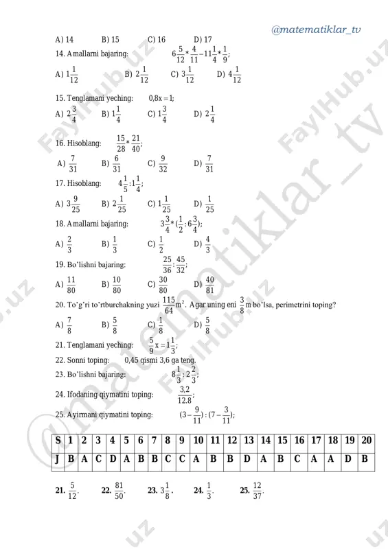 1. -5000. 22. -30. 23. -8. 24. -11. 25. -5. 6-sinf matematika test. iv – chorak. 1. ifodani son qiymatini toping: ba * 5 1 1* 8 3  bunda 3 1 5a va ; 6 1 4b a) -6 b) -7 c) -8 d) 7 2. tenglamani yeching: ;6,7:7,5:4,8 x a) 10,1 b) 10,2 c) 11,1 d) 11,2 3. o’xshash hadlarni ixchamlang: );2,14(34,2 yy  a) -6y+12 b) -3y c) -3y+1 d) -6y-12 4. ifodani soddalashtiring: -1,8*x*(-y)*(-5); a) -9,4xy b) 9,4xy c) -9xy d) 9xy 5. tenglamani yeching: 3x-7=2x+3; a) 9 b) 10 c) 11 d) 8 6. maslani yeching: uchta sonning yig’indisi 270 ga teng. bu sonlarni nisbati 3:2:4 kabi, har bir son nechtaga teng? a) 70, 100, 80 b) 70, 100, 100 c) 70, 80, 120 d) 60, 90, 120 7. tenglamani yeching: 8x-3=x+11; a) 2 b) 3 c) 4 d) 5 8. masalani yeching? to’g’ri to’rtburchakning …