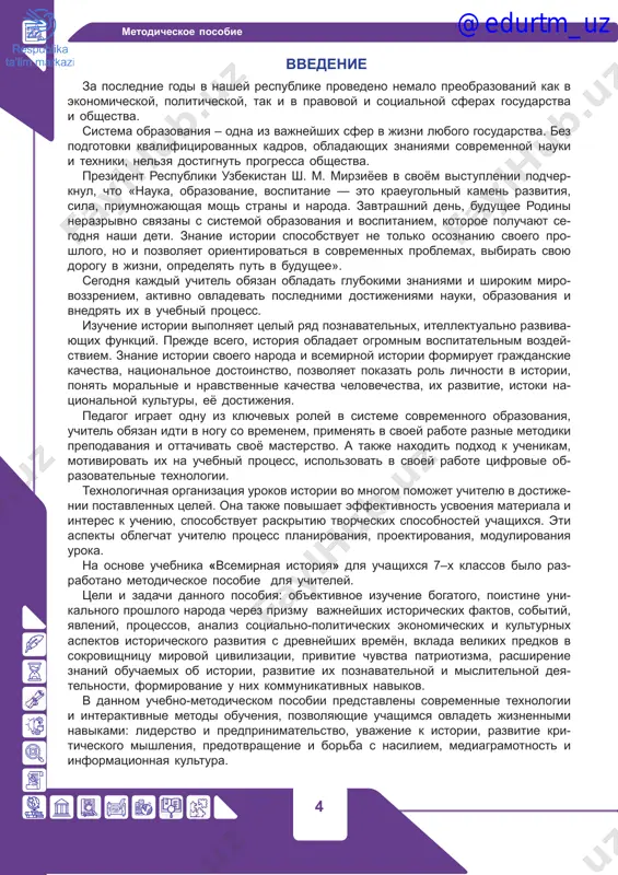 .....................................................................................188 spisok ispolzovannoy literaturi.....................................................................190 @edurtm_uz 4 metodicheskoe posobie vvedenie za poslednie godi v nashey respublike provedeno nemalo preobrazovaniy kak v ekonomicheskoy, politicheskoy, tak i v pravovoy i sotsialnoy sferax gosudarstva i obshestva. sistema obrazovaniya – odna iz vajneyshix sfer v jizni lyubogo gosudarstva. bez podgotovki kvalifitsirovannix kadrov, obladayushix znaniyami sovremennoy nauki i texniki, nelzya dostignut progressa obshestva. prezident respubliki uzbekistan sh. m. mirziyoev v svoyom vistuplenii podcher- knul, chto «nauka, obrazovanie, vospitanie — eto kraeugolniy kamen razvitiya, sila, priumnojayushaya mosh strani i naroda. zavtrashniy den, budushee rodini nerazrivno svyazani s sistemoy obrazovaniya i vospitaniem, kotoroe poluchayut se- godnya nashi deti. znanie istorii sposobstvuet ne tolko osoznaniyu svoego pro- shlogo, no i pozvolyaet orientirovatsya v sovremennix problemax, vibirat svoyu dorogu v jizni, opredelyat put v budushee». segodnya kajdiy uchitel obyazan obladat glubokimi znaniyami i shirokim miro- vozzreniem, aktivno ovladevat poslednimi dostijeniyami nauki, obrazovaniya i vnedryat ix v uchebniy protsess. izuchenie istorii …