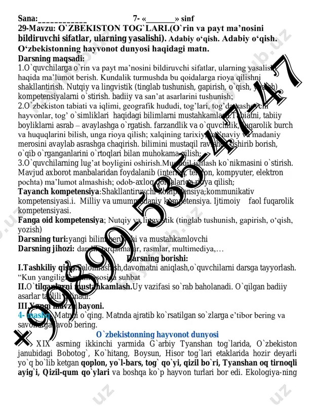 stirish. mavjud axborot manbalaridan foydalanib (internet, telefon, kompyuter, elektron pochta) ma’lumot almashish; odob-axloq qoidalariga rioya qilish; tayanch kompetensiya:shakllantiruvchi kompetensiya;kommunikativ kompetensiyasi.i. milliy va umummadaniy kompetensiya. ijtimoiy faol fuqarolik kompetensiyasi. fanga oid kompetensiya; nutqiy va lingvistik (tinglab tushunish, gapirish, o‘qish, yozish) darsning turi:yangi bilim beruvchi va mustahkamlovchi darsning jihozi: darslik,tarqatmalar, rasmlar, multimediya,… darsning borishi: i.tashkiliy qism.salomlashish,davomatni aniqlash,o`quvchilarni darsga tayyorlash. “kun yangiligi” rukni asosida suhbat ii.o`tilganlarni mustahkamlash.uy vazifasi so`rab baholanadi. o`qilgan badiiy asarlar tahlili qilinadi. iii.yangi mavzu bayoni. 4- mashq. matnni o`qing. matnda ajratib ko`rsatilgan so`zlarga e’tibor bering va savollarga javob bering. o`zbekistonning hayvonot dunyosi xix asrning ikkinchi yarmida g`arbiy tyanshan tog`larida, o`zbekiston janubidagi bobotog`, ko`hitang, boysun, hisor tog`lari etaklarida hozir deyarli yo`q bo`lib ketgan qoplon, yo`l-bars, tog` qo`yi, qizil bo`ri, tyanshan oq tirnoqli ayig`i, qizil-qum qo`ylari va boshqa ko`p hayvon turlari bor edi. ekologiya-ning yomonlashuvi va insonning tabiatga qo`pol munosabati oqi-batida ularning turi va soni keskin kamaydi. turon yo`lbarsi, qizil tulki va …