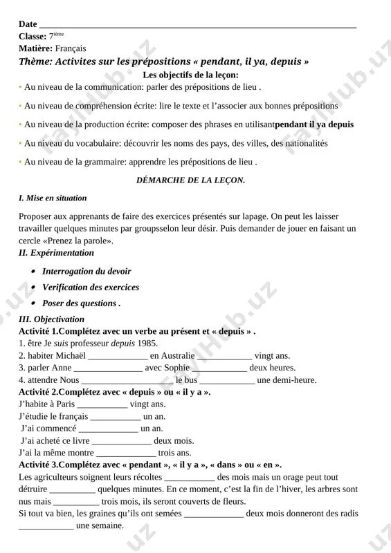 s.· dites :j’ai dormi pendant 2 heures. ne dites pas : j’ai dormi pour 2 heures. ♦ « dans » : moment dans le futur je passerai la licence dans six mois. je partirai dans trois semaines. ♦ « en » : courte quantité de temps utilisé j’ai fait le voyage en 8 heures. j’ai tout fini en 3 jours. [image: ] [image: ] évaluation conclusion.on conclue la leçon et on demande aux élèves de faire le devoir strictement. on dit « au revoir ! » ou bien « à la prochaine fois ! ». devoir: · faire des activités. o’tibdo’ ________ ________________________________________________________ [image: c:\users\infoedu.uz\desktop\bez imeni-1.jpg] image1.emf image2.emf image3.emf image4.jpeg